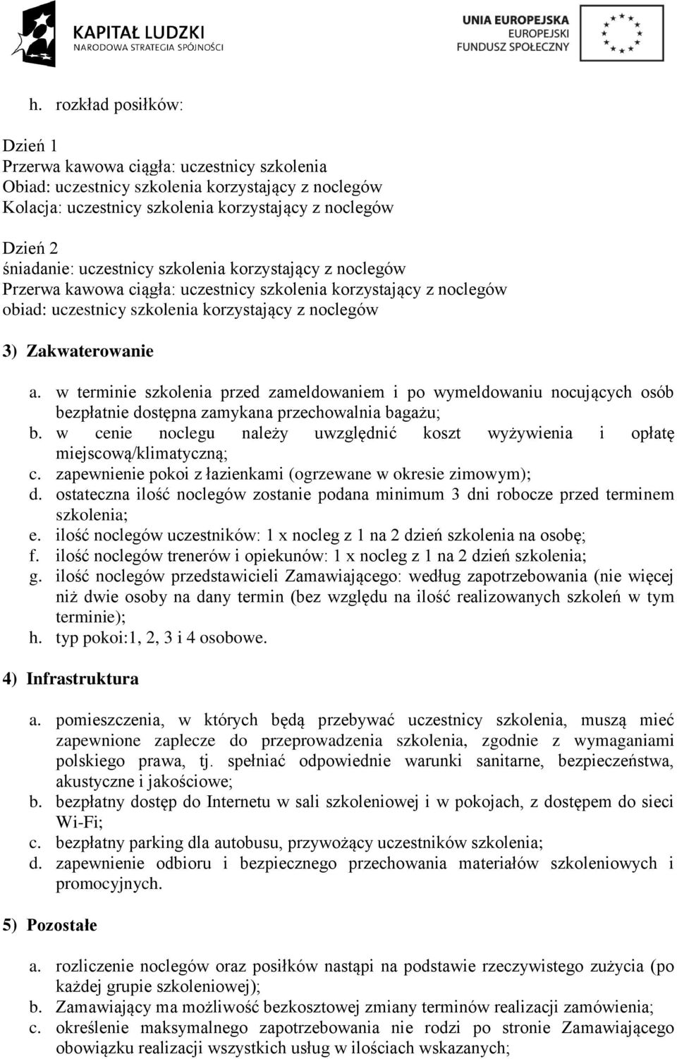 w terminie szkolenia przed zameldowaniem i po wymeldowaniu nocujących osób bezpłatnie dostępna zamykana przechowalnia bagażu; b.