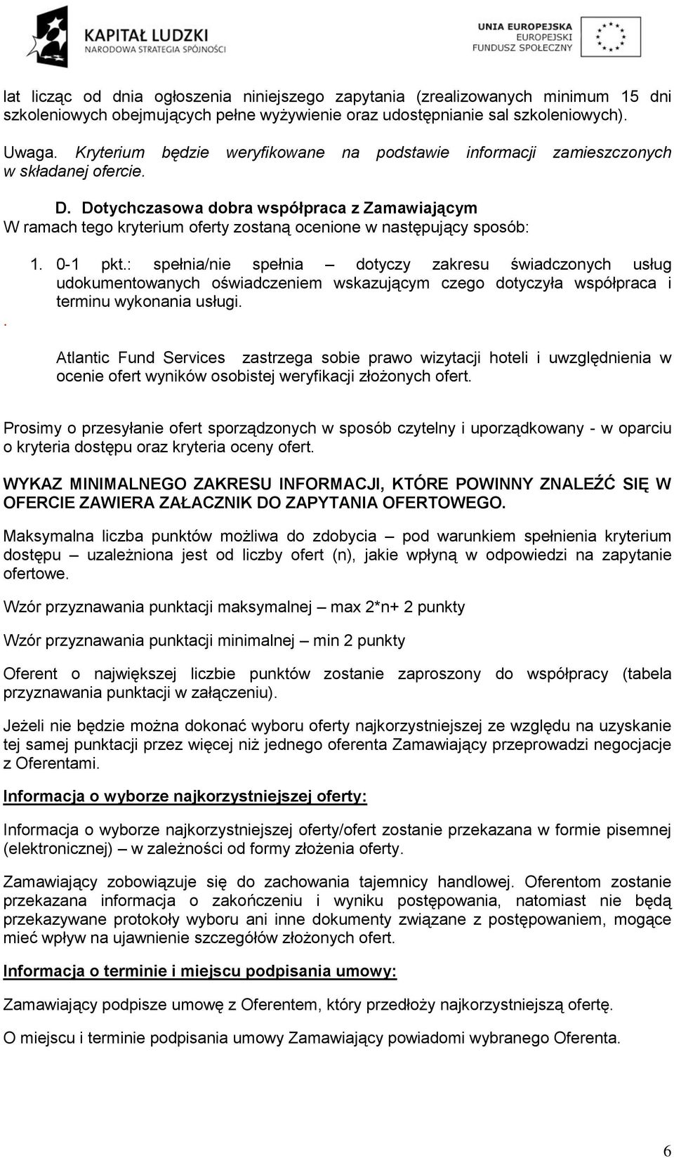 Dotychczasowa dobra współpraca z Zamawiającym W ramach tego kryterium oferty zostaną ocenione w następujący sposób:. 1. 0-1 pkt.