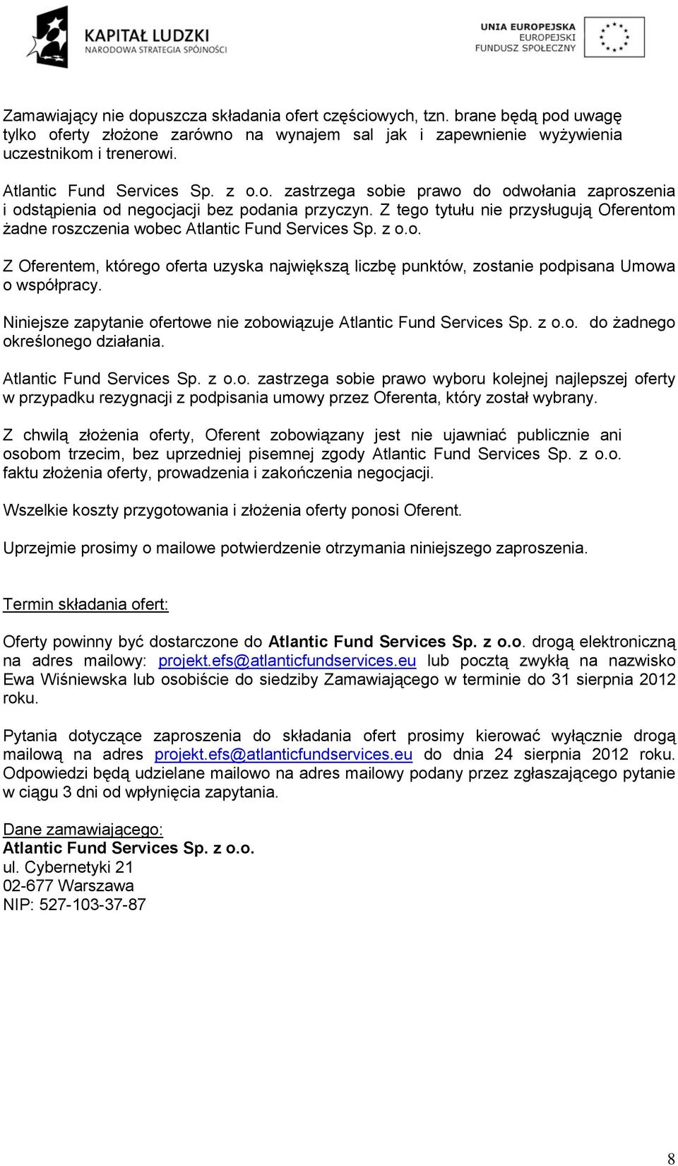 Z tego tytułu nie przysługują Oferentom żadne roszczenia wobec Atlantic Fund Services Sp. z o.o. Z Oferentem, którego oferta uzyska największą liczbę punktów, zostanie podpisana Umowa o współpracy.