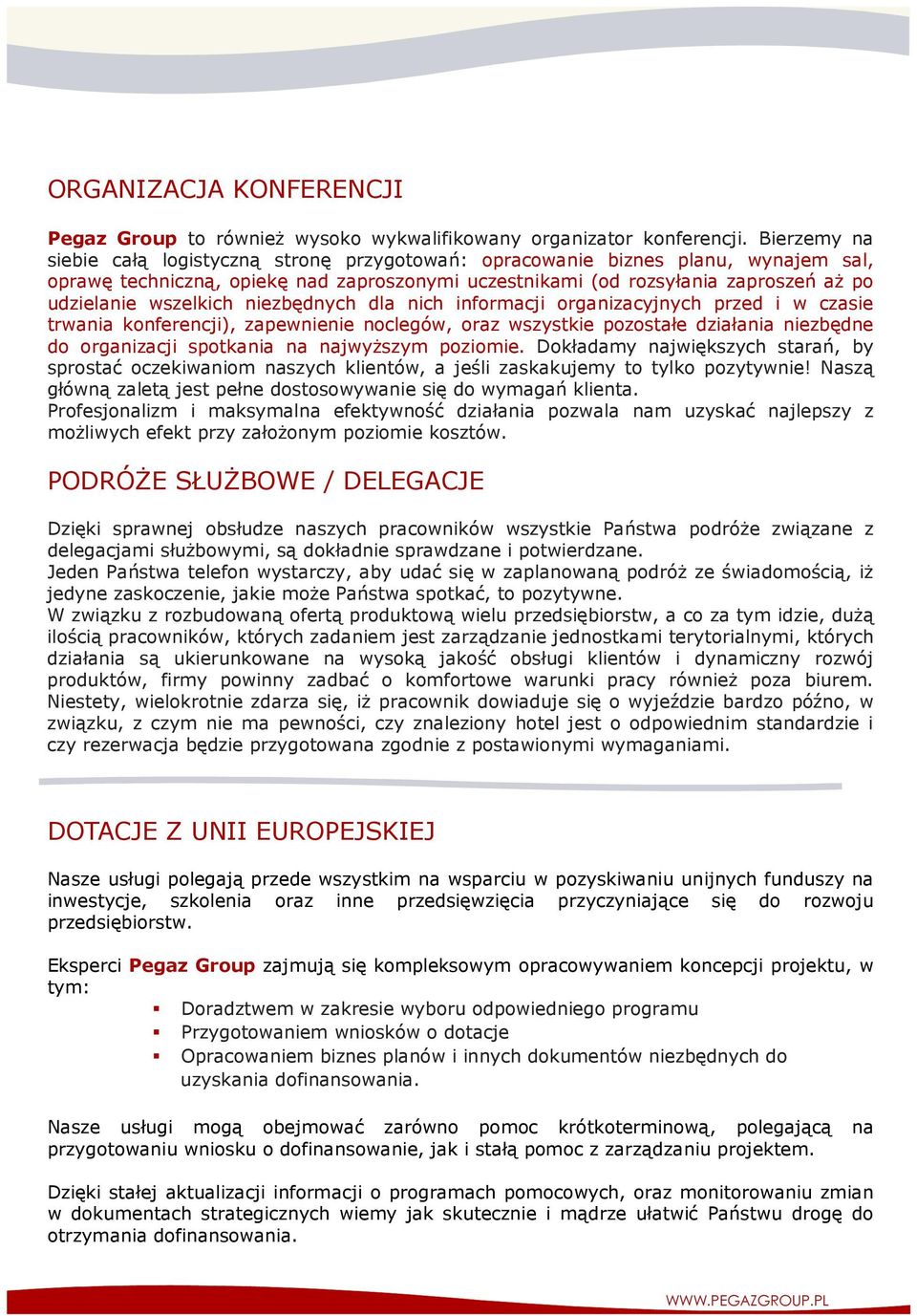 wszelkich niezbędnych dla nich informacji organizacyjnych przed i w czasie trwania konferencji), zapewnienie noclegów, oraz wszystkie pozostałe działania niezbędne do organizacji spotkania na