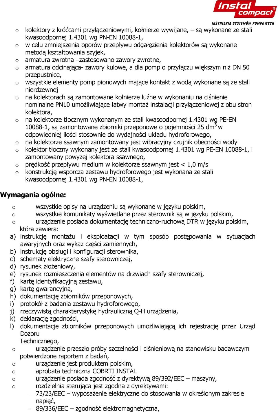 zawory kulowe, a dla pomp o przyłączu większym niŝ DN 50 przepustnice, o wszystkie elementy pomp pionowych mające kontakt z wodą wykonane są ze stali nierdzewnej o na kolektorach są zamontowane