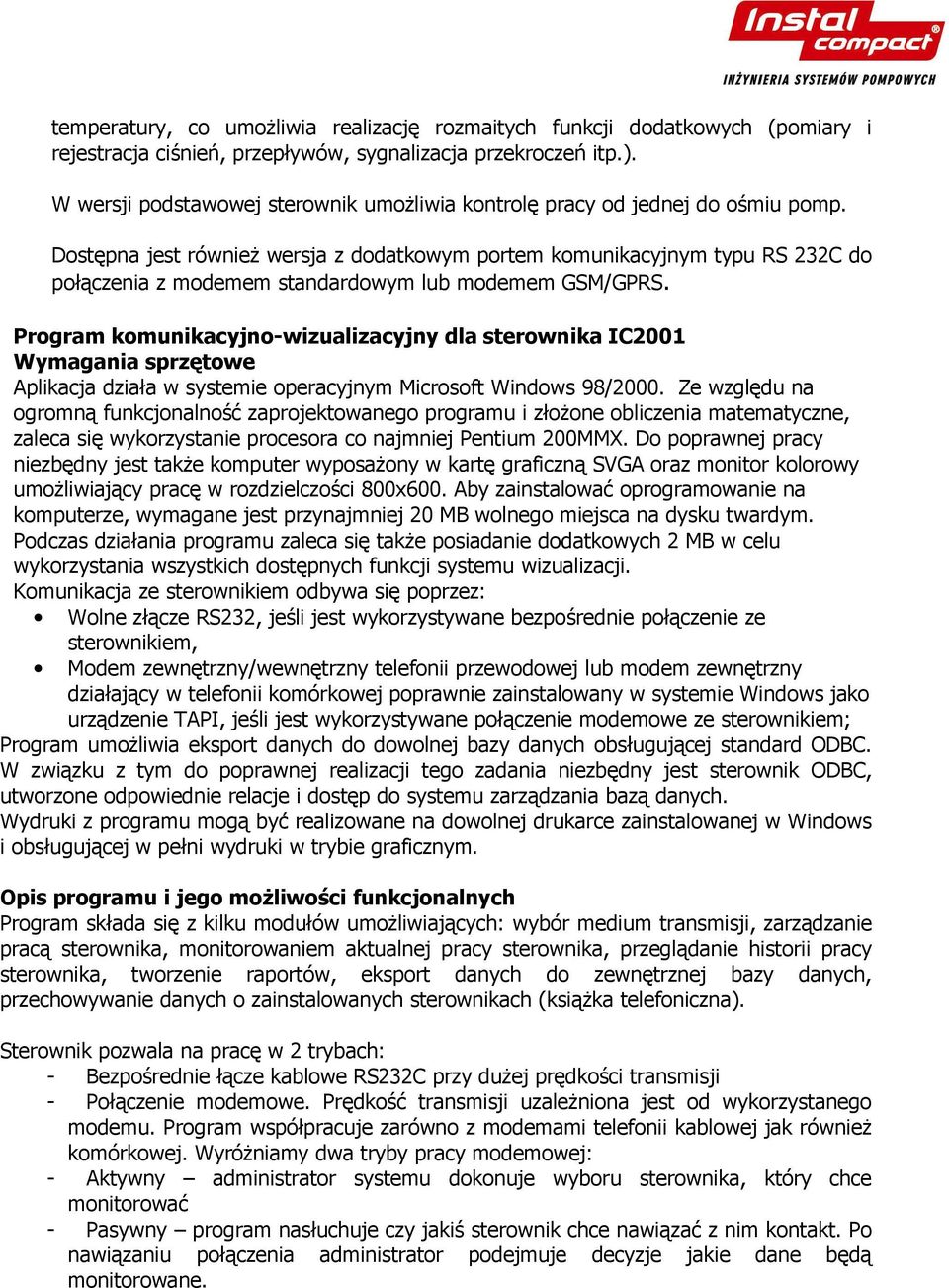 Dostępna jest równieŝ wersja z dodatkowym portem komunikacyjnym typu RS 232C do połączenia z modemem standardowym lub modemem GSM/GPRS.