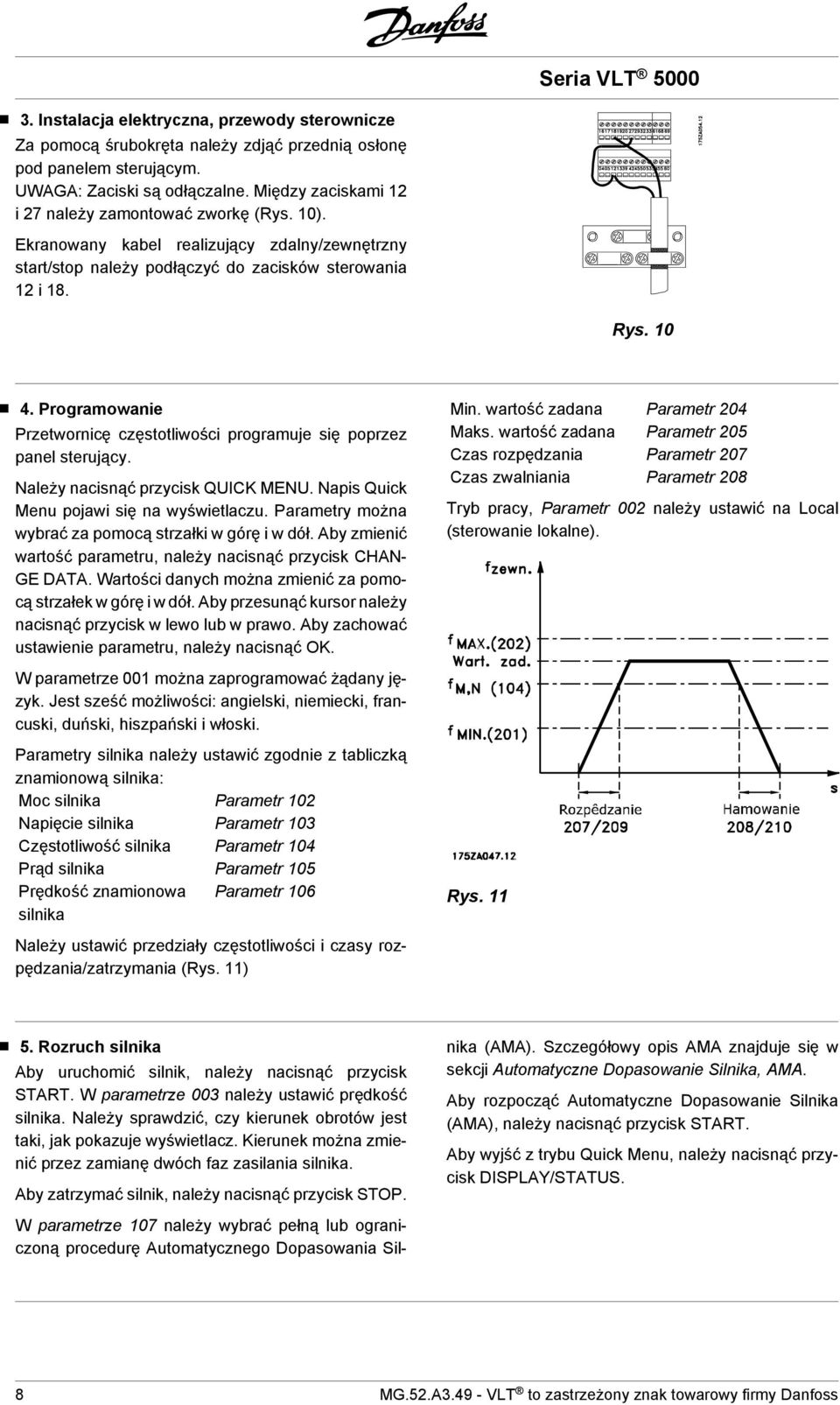 Programowanie Przetwornicę częstotliwości programuje się poprzez panel sterujący. Należy nacisnąć przycisk QUICK MENU. Napis Quick Menu pojawi się na wyświetlaczu.