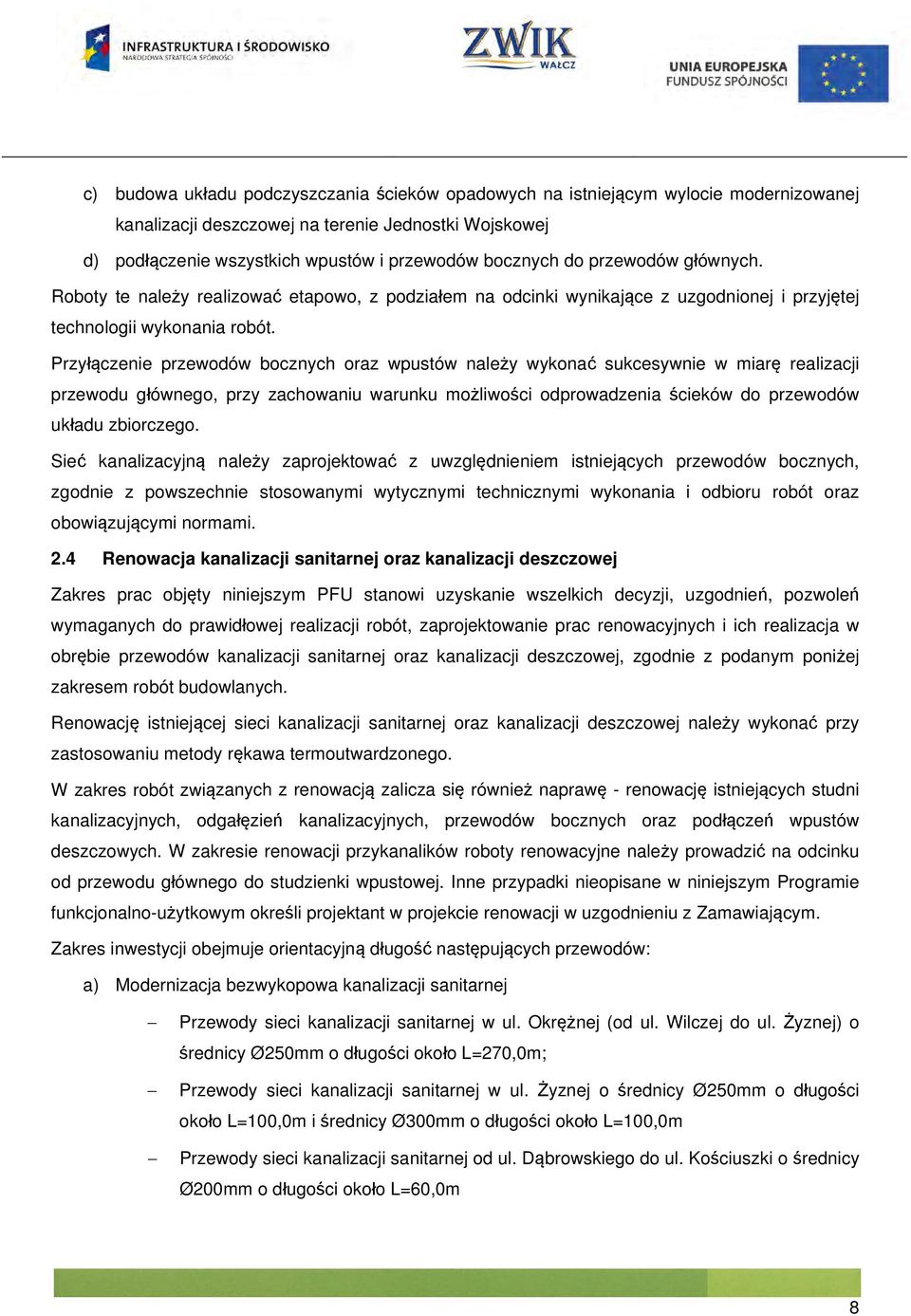 Przyłączenie przewodów bocznych oraz wpustów należy wykonać sukcesywnie w miarę realizacji przewodu głównego, przy zachowaniu warunku możliwości odprowadzenia ścieków do przewodów układu zbiorczego.