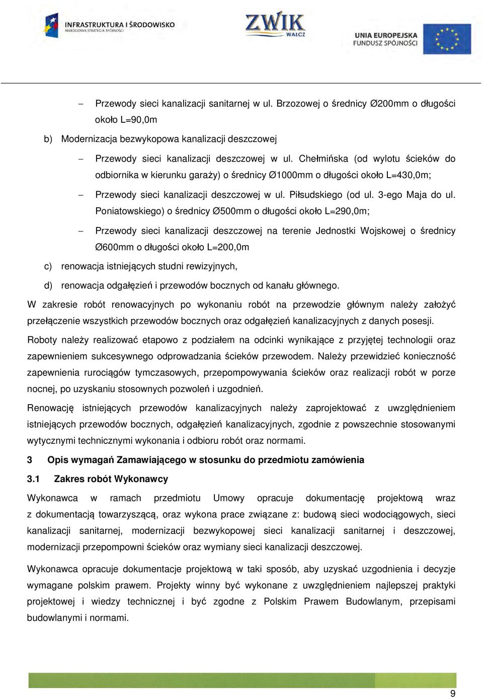 Poniatowskiego) o średnicy Ø500mm o długości około L=290,0m; Przewody sieci kanalizacji deszczowej na terenie Jednostki Wojskowej o średnicy Ø600mm o długości około L=200,0m c) renowacja istniejących