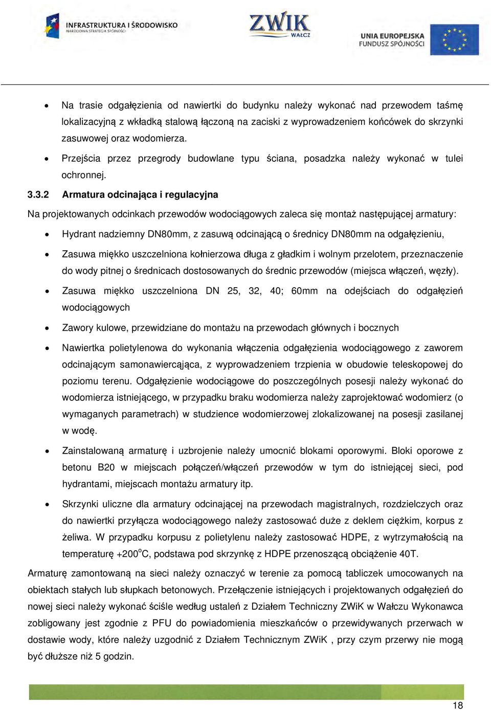 3.2 Armatura odcinająca i regulacyjna Na projektowanych odcinkach przewodów wodociągowych zaleca się montaż następującej armatury: Hydrant nadziemny DN80mm, z zasuwą odcinającą o średnicy DN80mm na