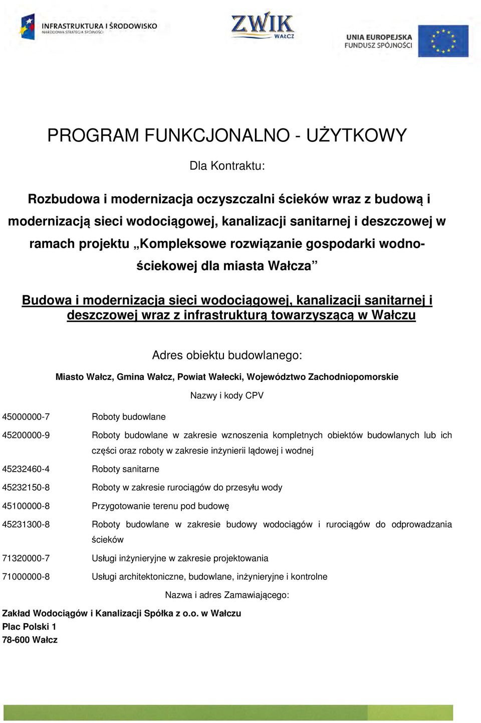 obiektu budowlanego: Miasto Wałcz, Gmina Wałcz, Powiat Wałecki, Województwo Zachodniopomorskie Nazwy i kody CPV 45000000-7 Roboty budowlane 45200000-9 Roboty budowlane w zakresie wznoszenia