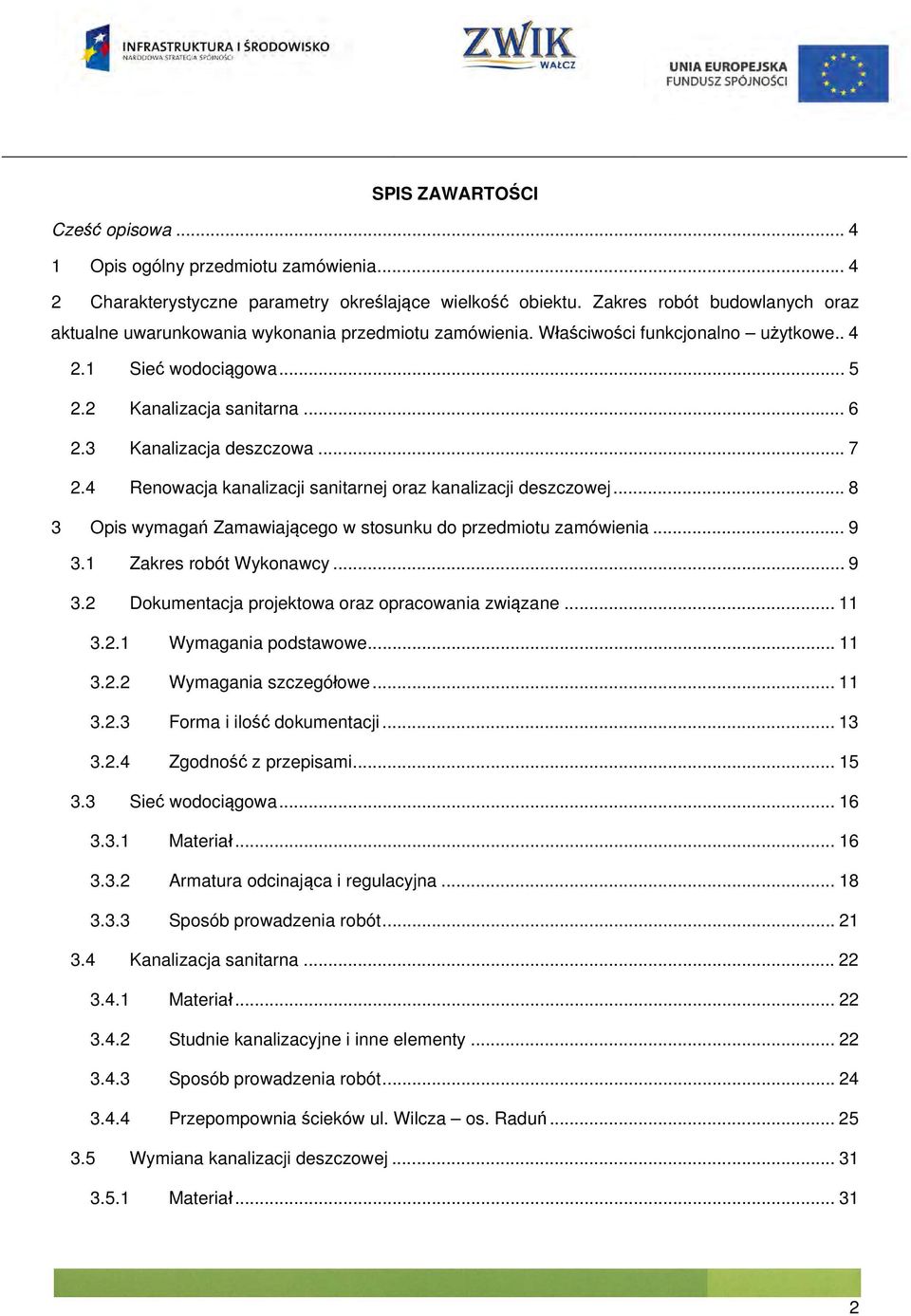 3 Kanalizacja deszczowa... 7 2.4 Renowacja kanalizacji sanitarnej oraz kanalizacji deszczowej... 8 3 Opis wymagań Zamawiającego w stosunku do przedmiotu zamówienia... 9 3.1 Zakres robót Wykonawcy.