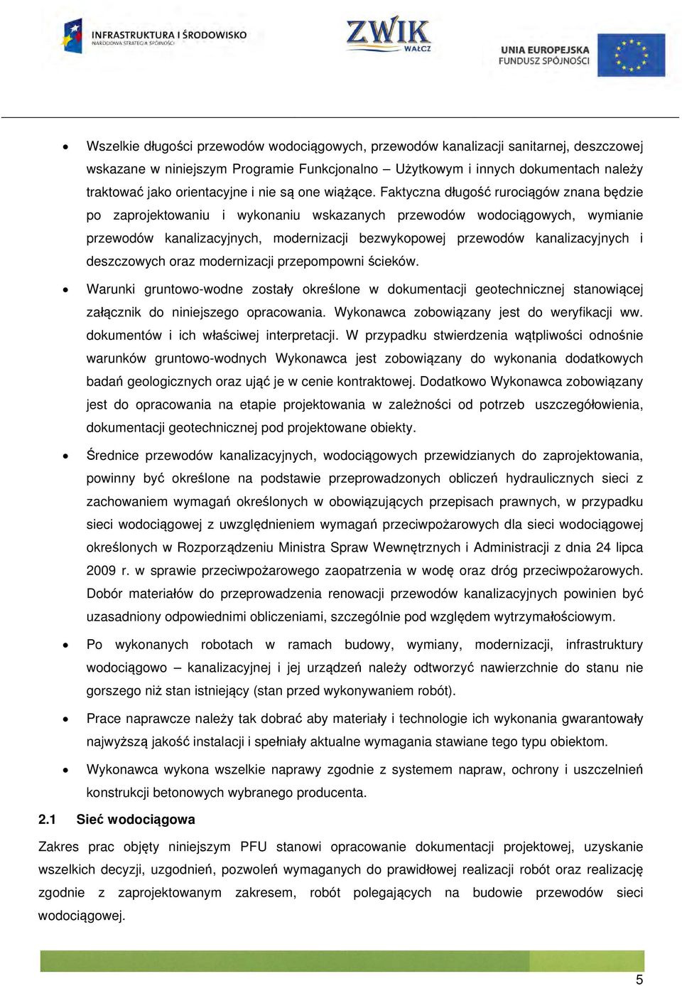 Faktyczna długość rurociągów znana będzie po zaprojektowaniu i wykonaniu wskazanych przewodów wodociągowych, wymianie przewodów kanalizacyjnych, modernizacji bezwykopowej przewodów kanalizacyjnych i