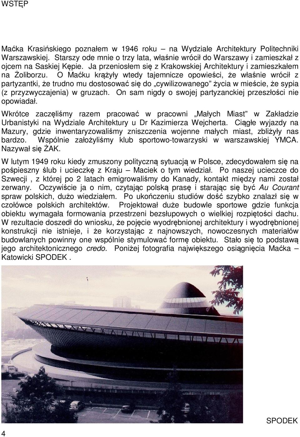 O Maćku krążyły wtedy tajemnicze opowieści, że właśnie wrócił z partyzantki, że trudno mu dostosować się do cywilizowanego życia w mieście, że sypia (z przyzwyczajenia) w gruzach.