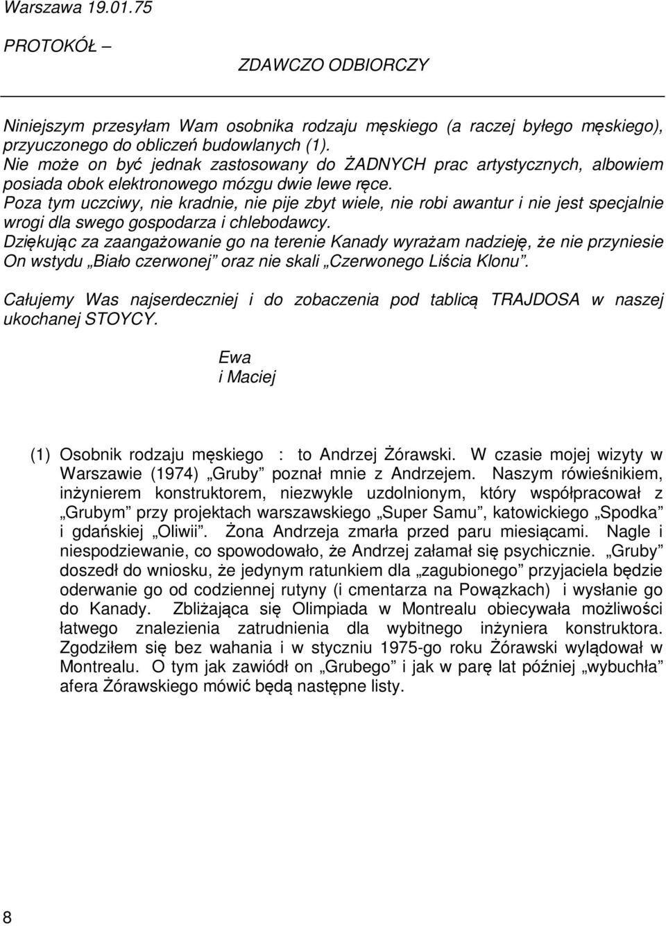 Poza tym uczciwy, nie kradnie, nie pije zbyt wiele, nie robi awantur i nie jest specjalnie wrogi dla swego gospodarza i chlebodawcy.