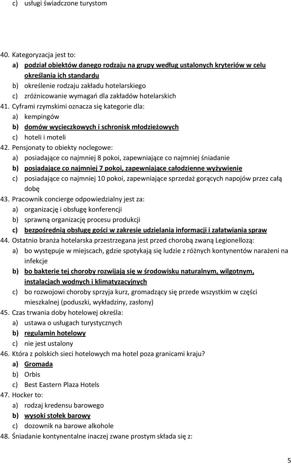 zakładów hotelarskich 41. Cyframi rzymskimi oznacza się kategorie dla: a) kempingów b) domów wycieczkowych i schronisk młodzieżowych c) hoteli i moteli 42.