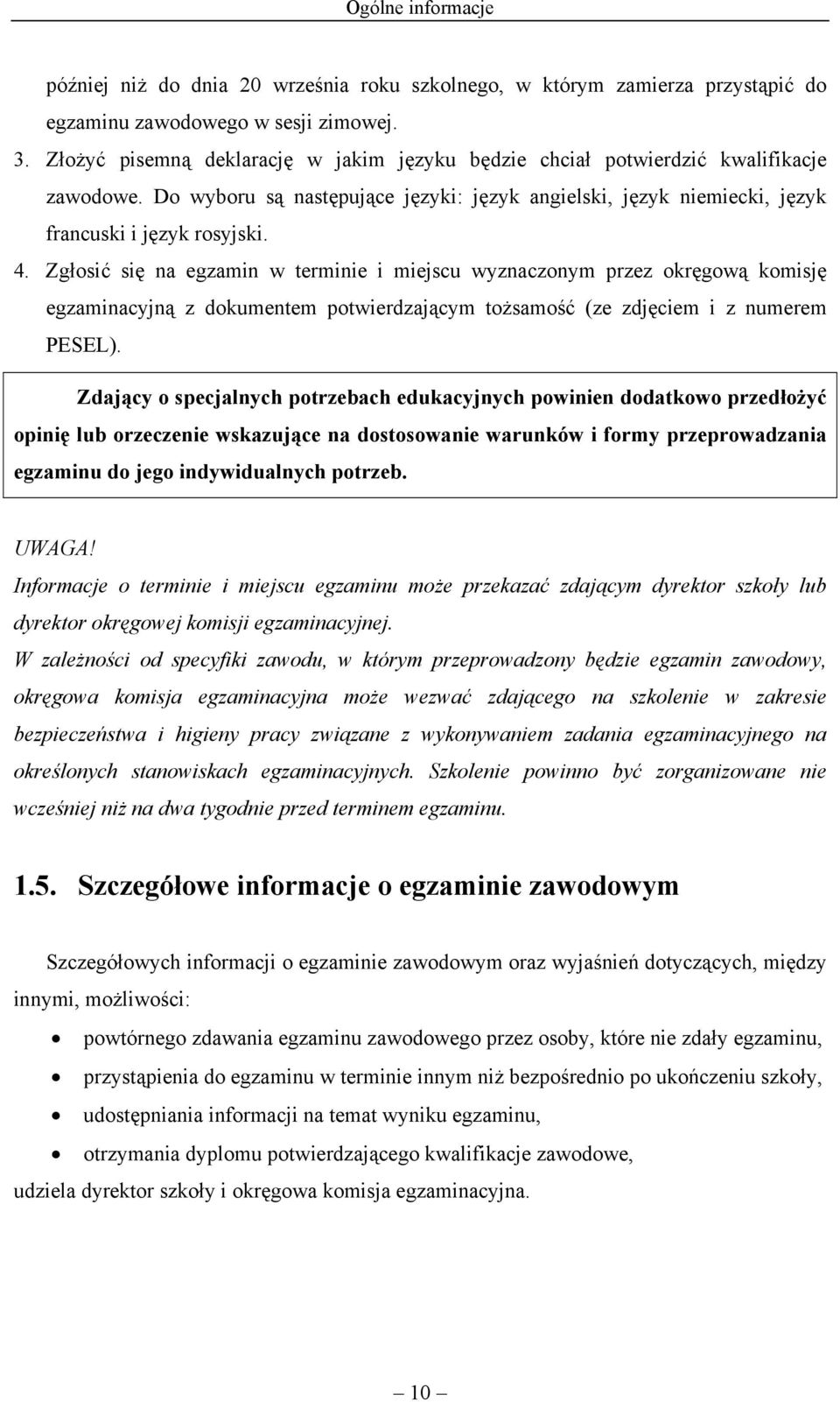 Zgłosić się na egzamin w terminie i miejscu wyznaczonym przez okręgową komisję egzaminacyjną z dokumentem potwierdzającym tożsamość (ze zdjęciem i z numerem PESEL).