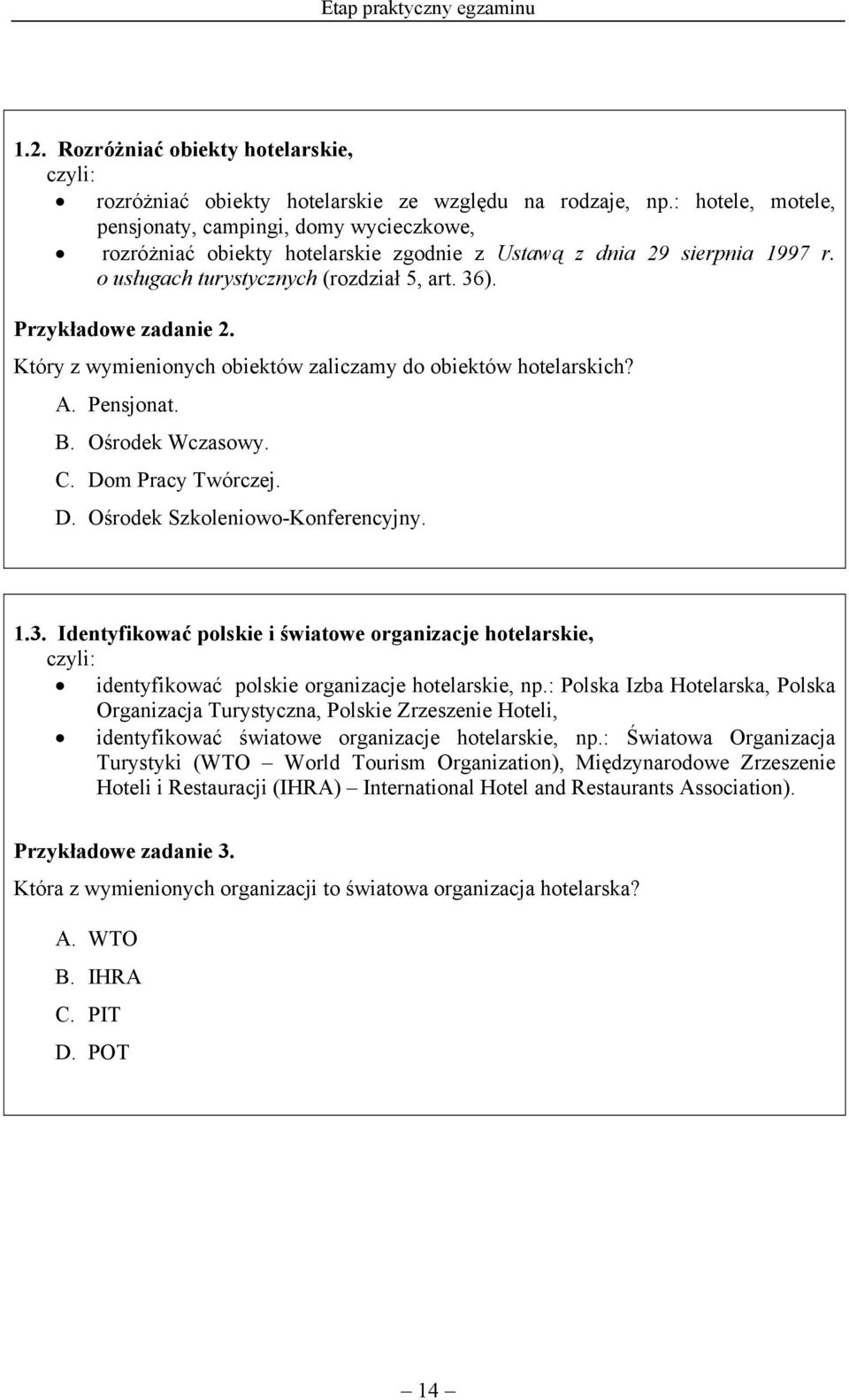 Przykładowe zadanie 2. Który z wymienionych obiektów zaliczamy do obiektów hotelarskich? A. Pensjonat. B. Ośrodek Wczasowy. C. Dom Pracy Twórczej. D. Ośrodek Szkoleniowo-Konferencyjny. 1.3.