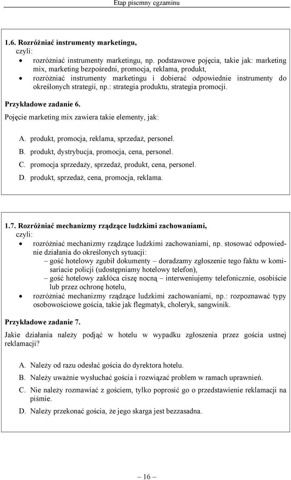 : strategia produktu, strategia promocji. Przykładowe zadanie 6. Pojęcie marketing mix zawiera takie elementy, jak: A. produkt, promocja, reklama, sprzedaż, personel. B.