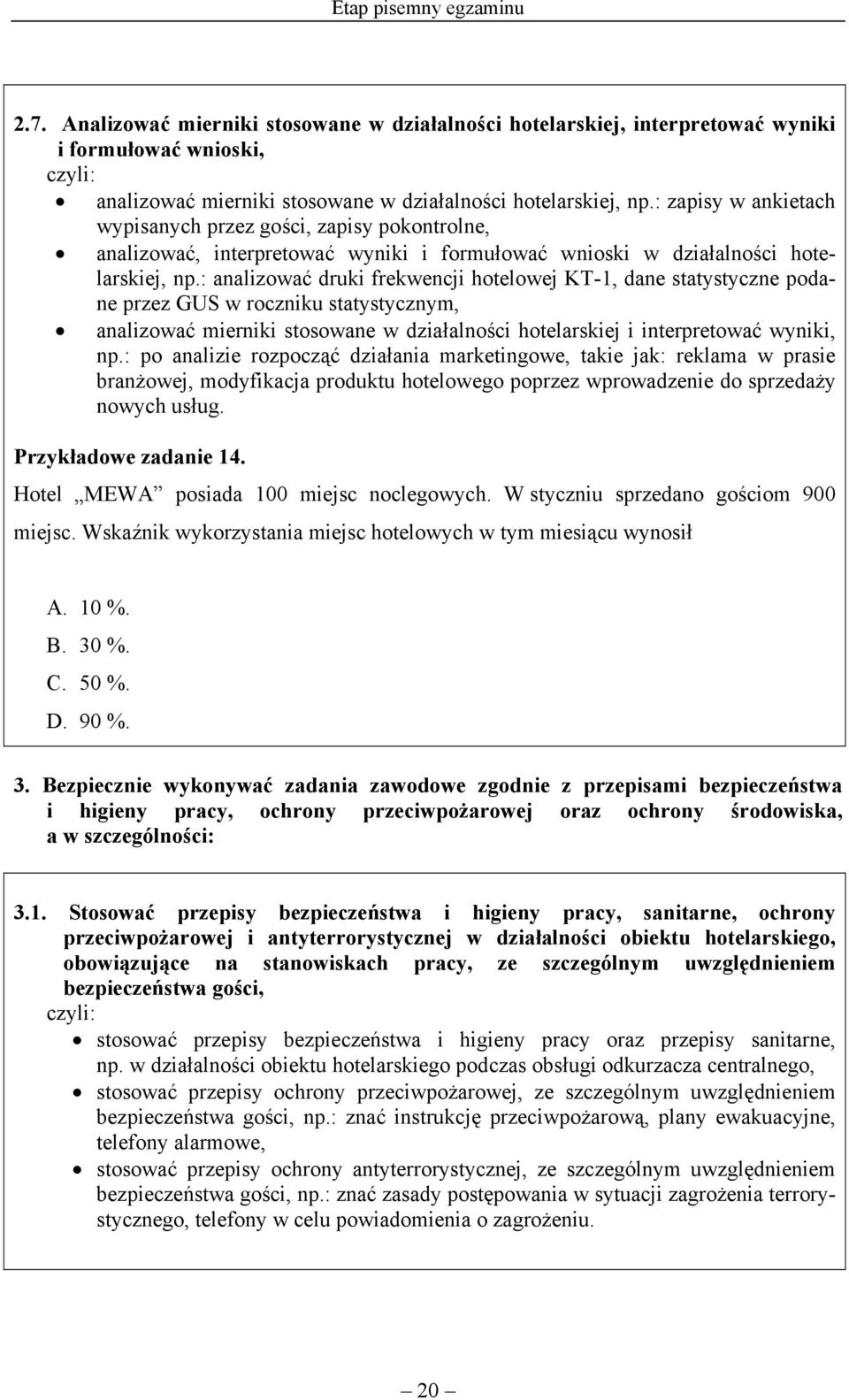 : analizować druki frekwencji hotelowej KT-1, dane statystyczne podane przez GUS w roczniku statystycznym, analizować mierniki stosowane w działalności hotelarskiej i interpretować wyniki, np.