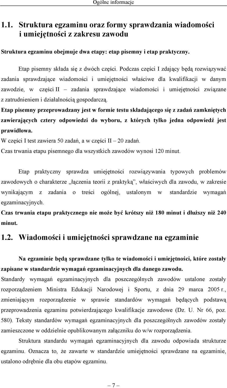 Podczas części I zdający będą rozwiązywać zadania sprawdzające wiadomości i umiejętności właściwe dla kwalifikacji w danym zawodzie, w części II zadania sprawdzające wiadomości i umiejętności