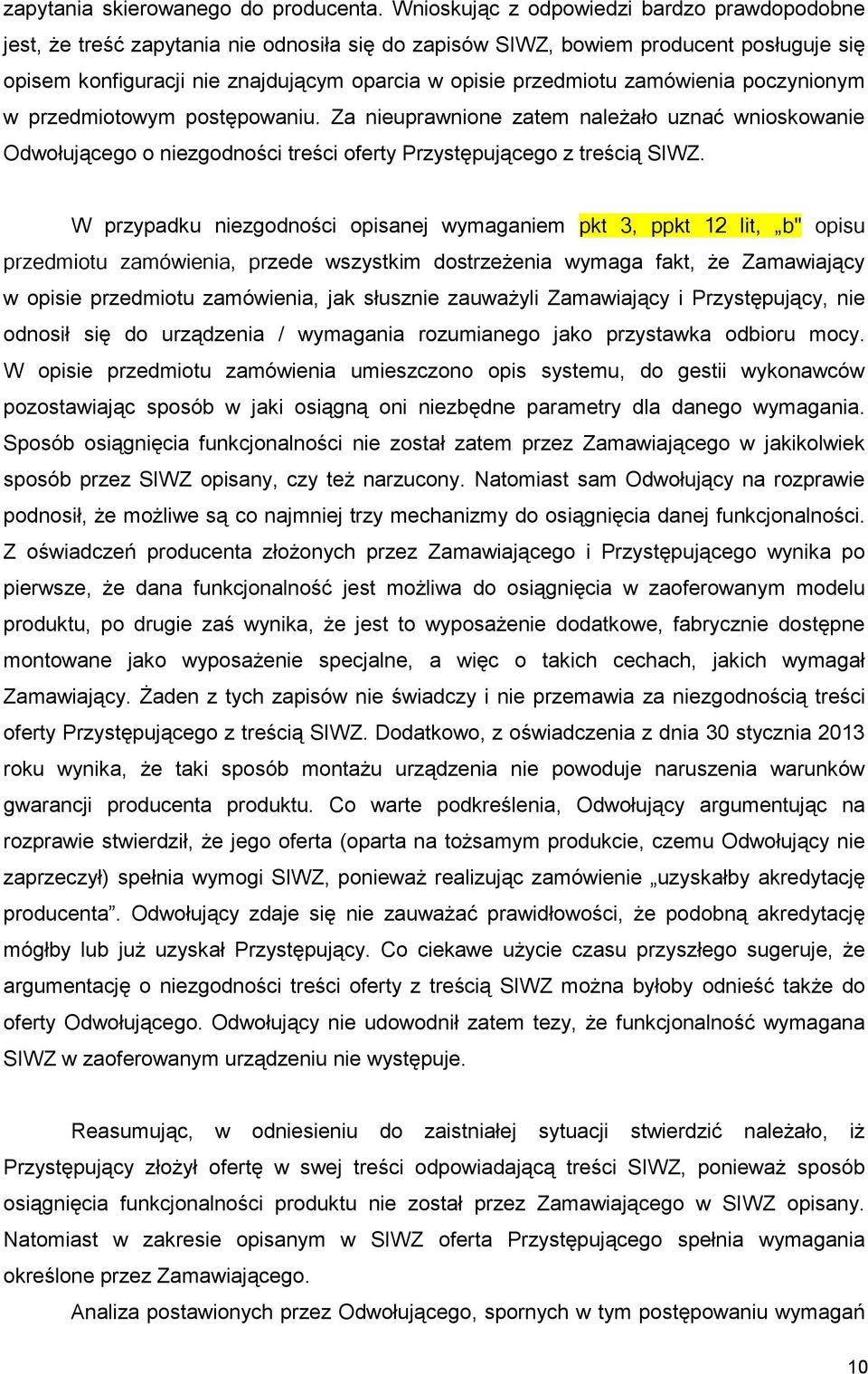 zamówienia poczynionym w przedmiotowym postępowaniu. Za nieuprawnione zatem naleŝało uznać wnioskowanie Odwołującego o niezgodności treści oferty Przystępującego z treścią SIWZ.