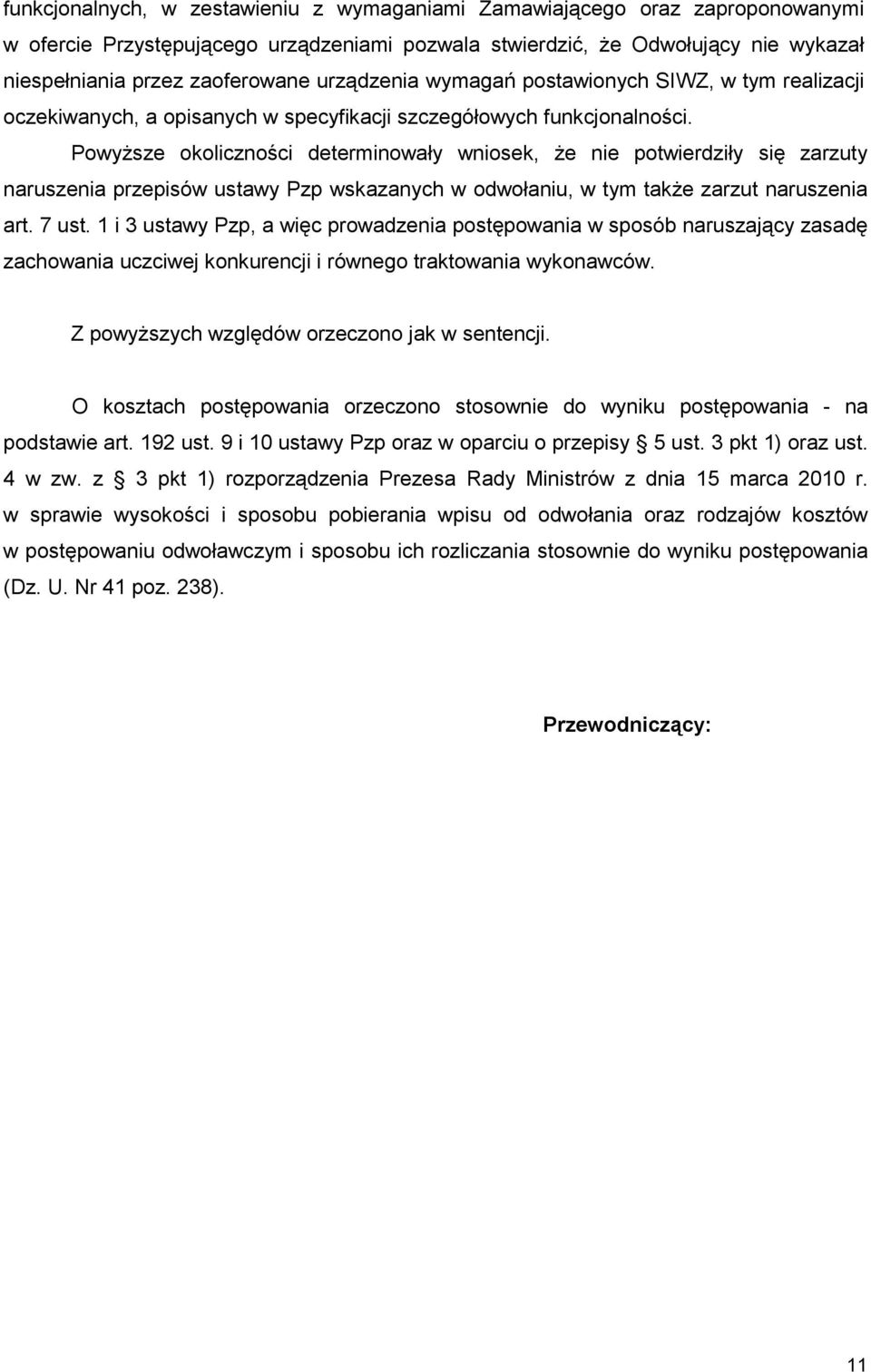 PowyŜsze okoliczności determinowały wniosek, Ŝe nie potwierdziły się zarzuty naruszenia przepisów ustawy Pzp wskazanych w odwołaniu, w tym takŝe zarzut naruszenia art. 7 ust.