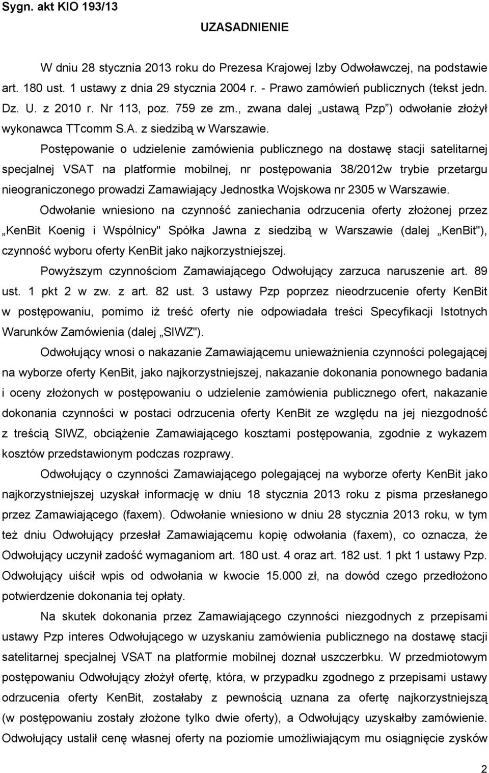 Postępowanie o udzielenie zamówienia publicznego na dostawę stacji satelitarnej specjalnej VSAT na platformie mobilnej, nr postępowania 38/2012w trybie przetargu nieograniczonego prowadzi Zamawiający