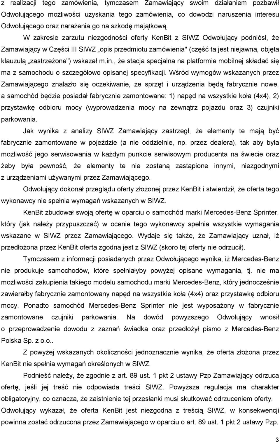 W zakresie zarzutu niezgodności oferty KenBit z SIWZ Odwołujący podniósł, Ŝe Zamawiający w Części III SIWZ opis przedmiotu zamówienia" (część ta jest niejawna, objęta klauzulą zastrzeŝone") wskazał m.