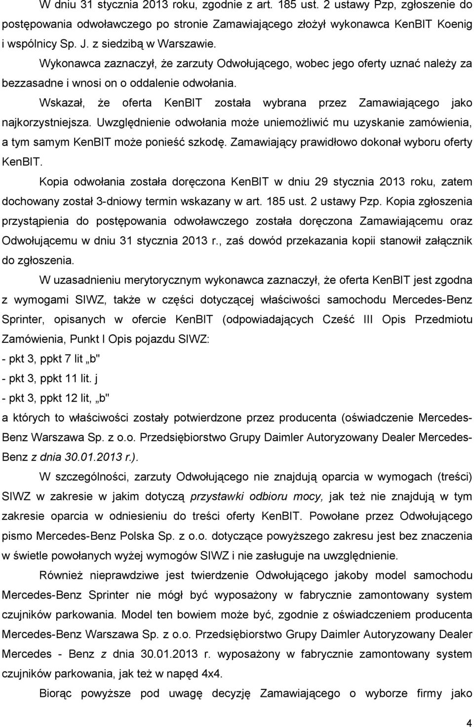 Wskazał, Ŝe oferta KenBIT została wybrana przez Zamawiającego jako najkorzystniejsza. Uwzględnienie odwołania moŝe uniemoŝliwić mu uzyskanie zamówienia, a tym samym KenBIT moŝe ponieść szkodę.