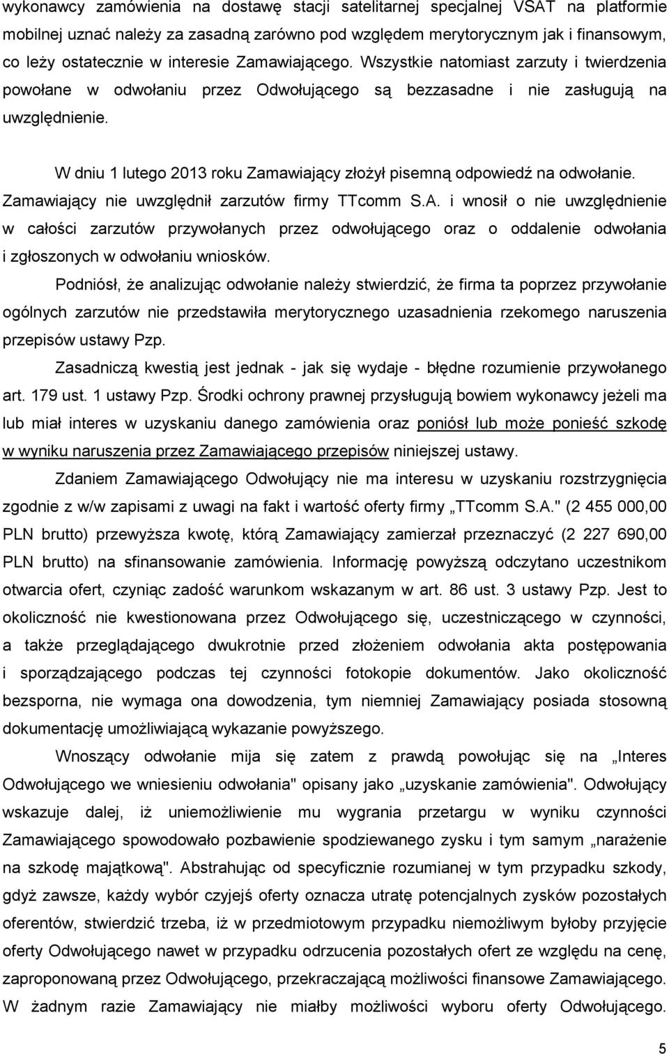 W dniu 1 lutego 2013 roku Zamawiający złoŝył pisemną odpowiedź na odwołanie. Zamawiający nie uwzględnił zarzutów firmy TTcomm S.A.