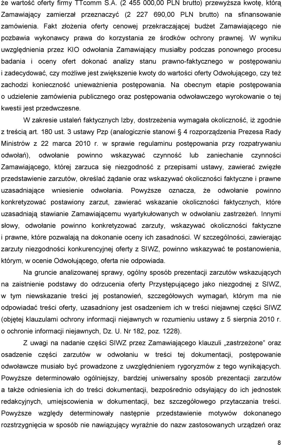 W wyniku uwzględnienia przez KIO odwołania Zamawiający musiałby podczas ponownego procesu badania i oceny ofert dokonać analizy stanu prawno-faktycznego w postępowaniu i zadecydować, czy moŝliwe jest