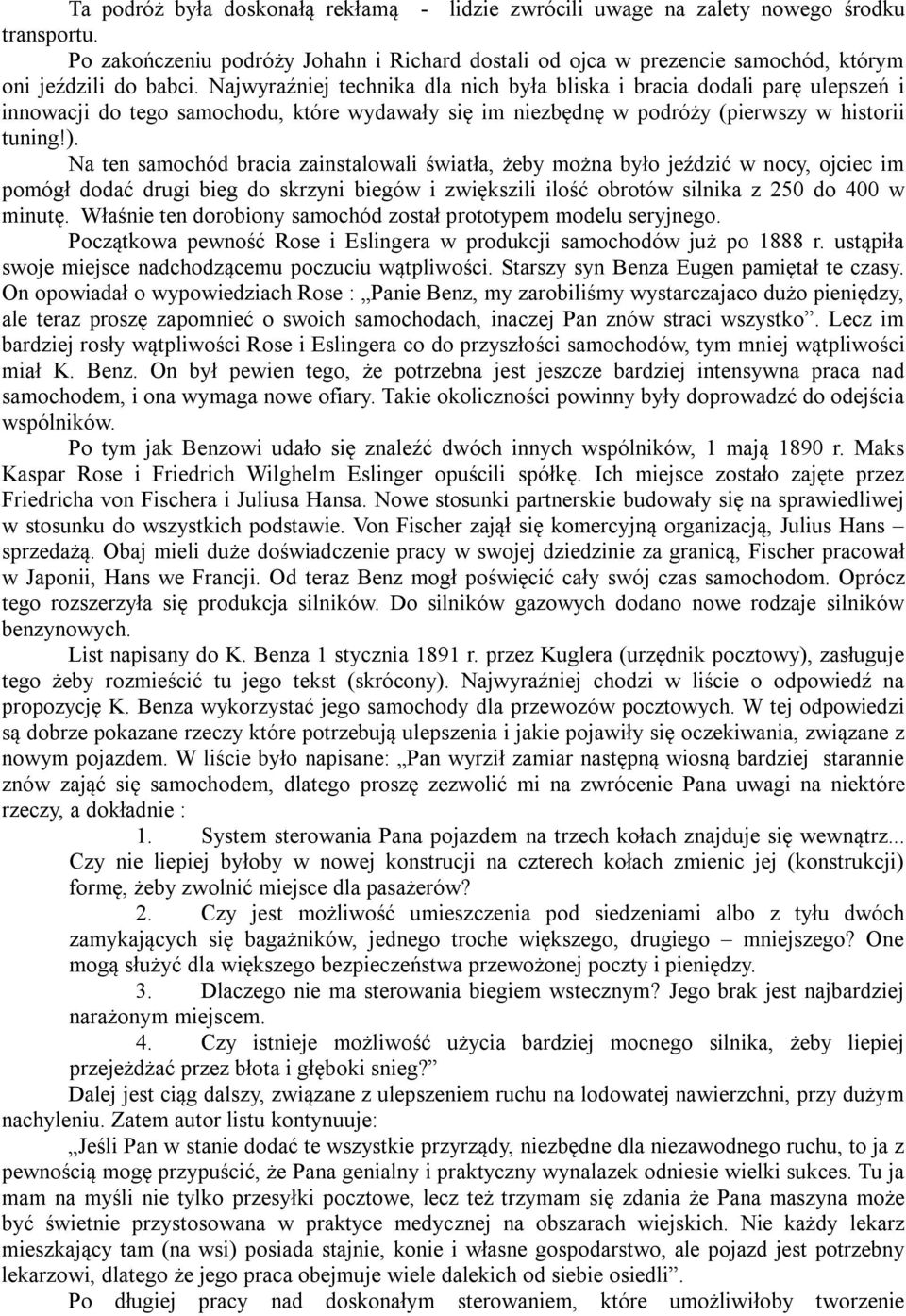 Na ten samochód bracia zainstalowali światła, żeby można było jeździć w nocy, ojciec im pomógł dodać drugi bieg do skrzyni biegów i zwiększili ilość obrotów silnika z 250 do 400 w minutę.