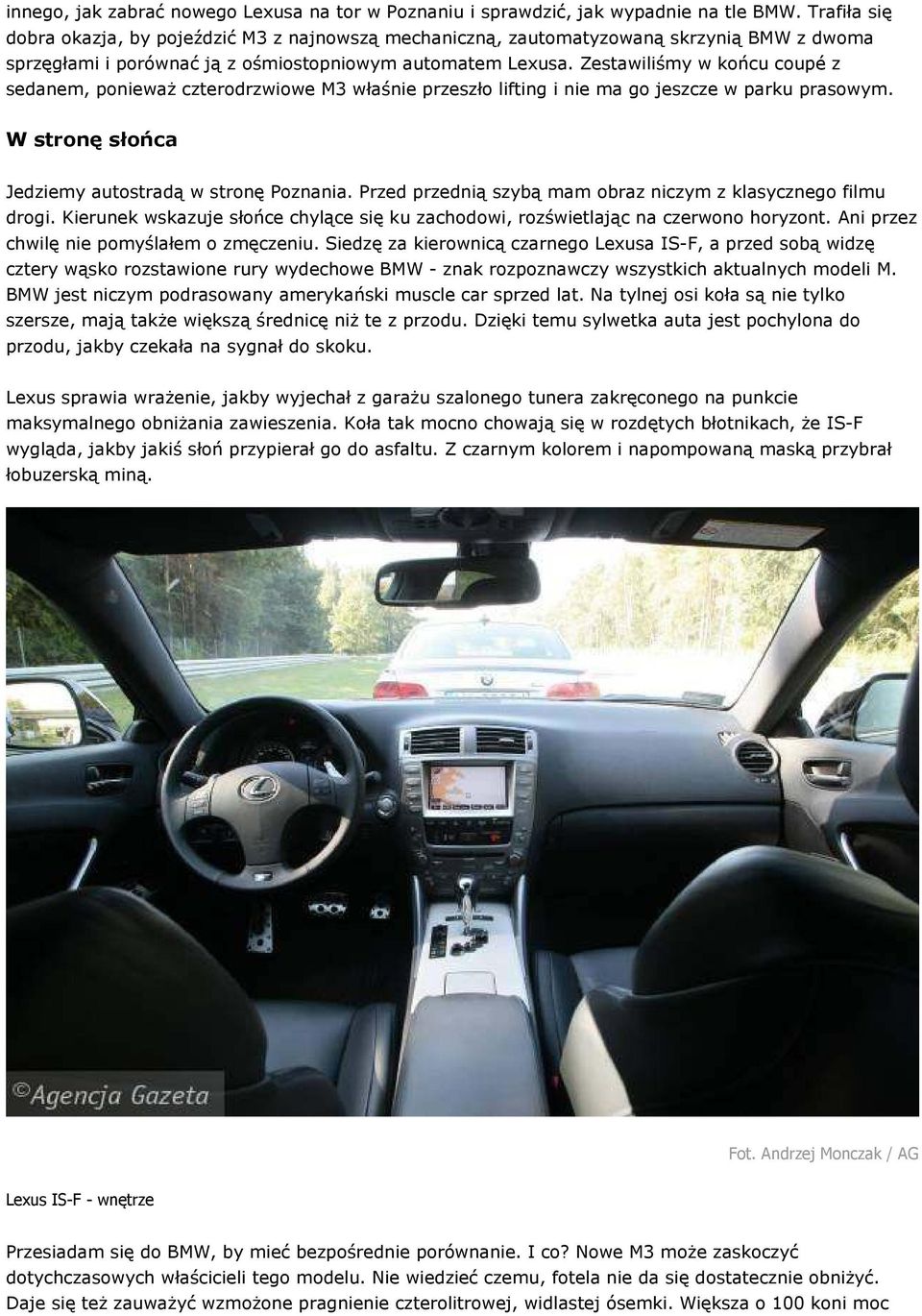 Zestawiliśmy w końcu coupé z sedanem, poniewaŝ czterodrzwiowe M3 właśnie przeszło lifting i nie ma go jeszcze w parku prasowym. W stronę słońca Jedziemy autostradą w stronę Poznania.