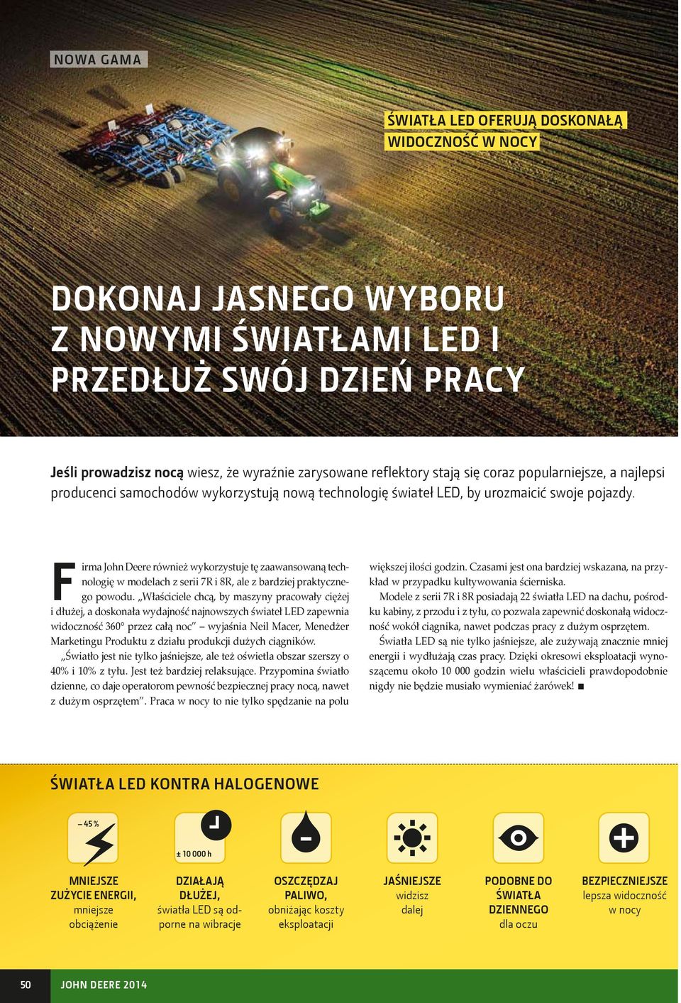 Firma John Deere również wykorzystuje tę zaawansowaną technologię w modelach z serii 7R i 8R, ale z bardziej praktycznego powodu.