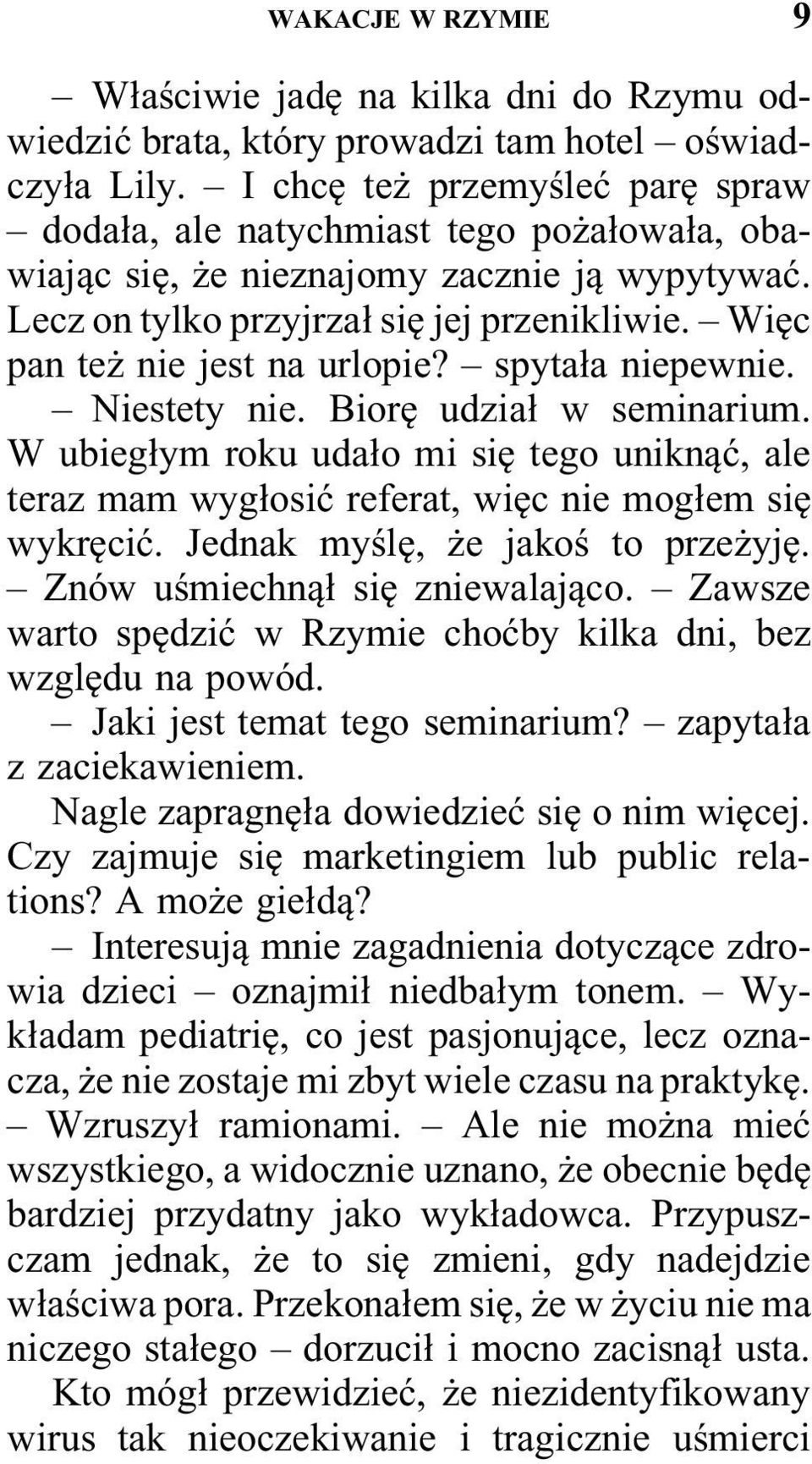 Więc pan też nie jest na urlopie? spytała niepewnie. Niestety nie. Biorę udział w seminarium. W ubiegłym roku udało mi się tego uniknąć, ale teraz mam wygłosić referat, więc nie mogłem się wykręcić.