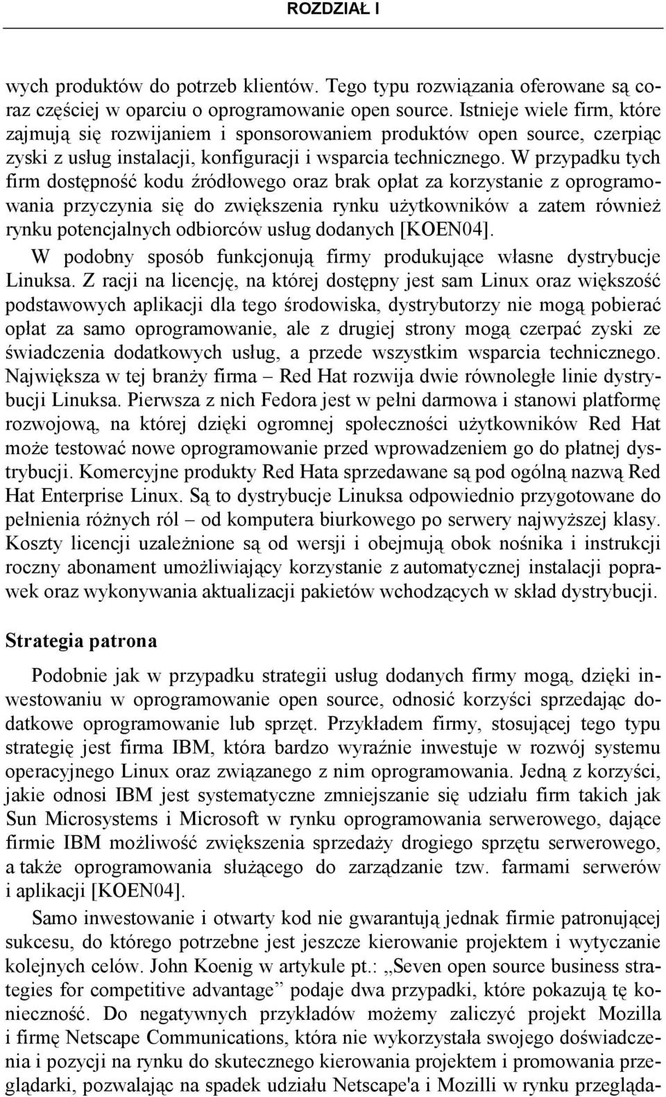 W przypadku tych firm dostępność kodu źródłowego oraz brak opłat za korzystanie z oprogramowania przyczynia się do zwiększenia rynku uŝytkowników a zatem równieŝ rynku potencjalnych odbiorców usług