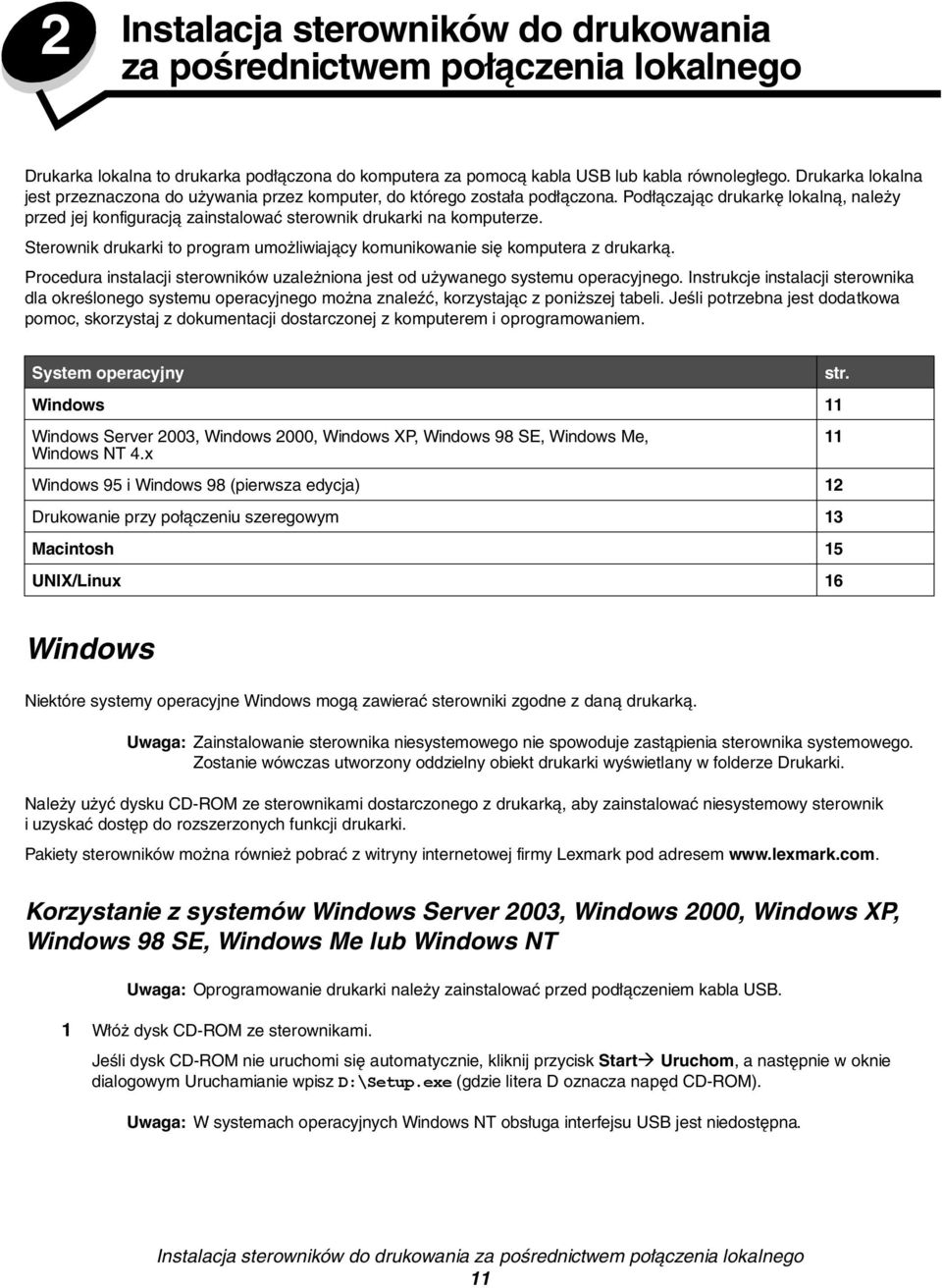 Sterownik drukarki to program umożliwiający komunikowanie się komputera z drukarką. Procedura instalacji sterowników uzależniona jest od używanego systemu operacyjnego.