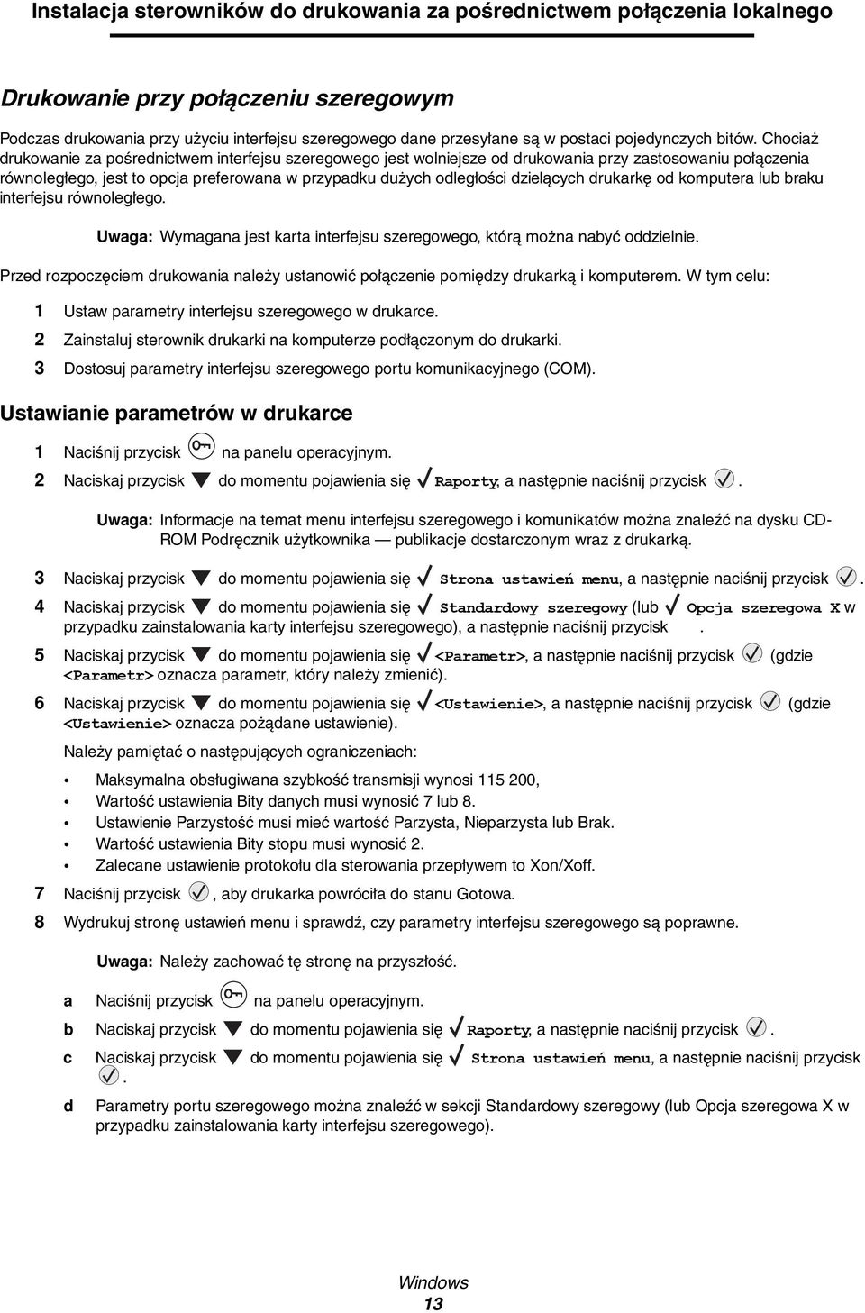 Chociaż drukowanie za pośrednictwem interfejsu szeregowego jest wolniejsze od drukowania przy zastosowaniu połączenia równoległego, jest to opcja preferowana w przypadku dużych odległości dzielących