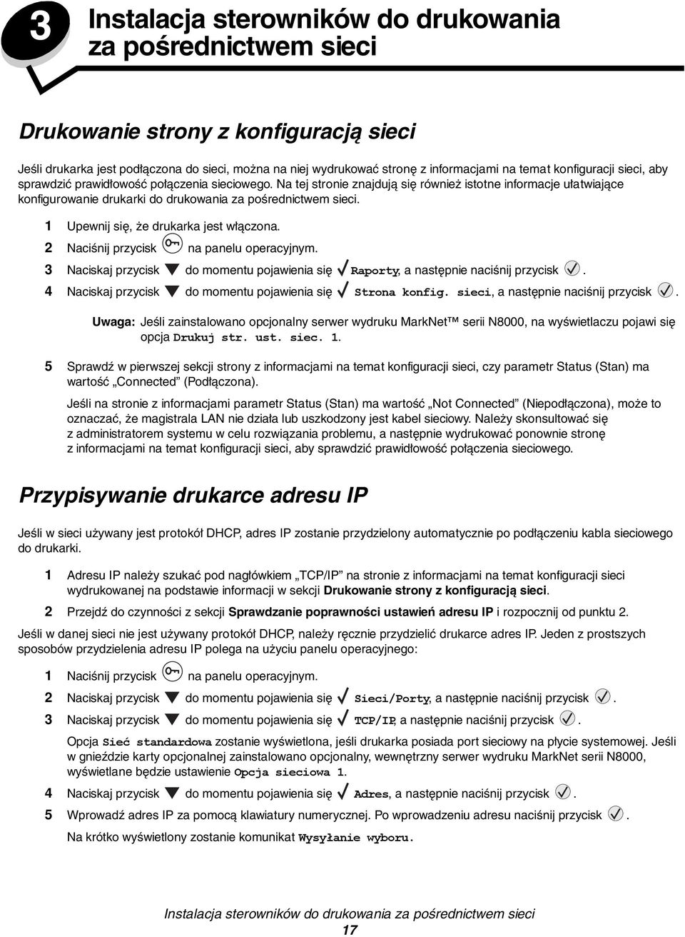 1 Upewnij się, że drukarka jest włączona. 2 Naciśnij przycisk na panelu operacyjnym. 3 Naciskaj przycisk do momentu pojawienia się Raporty, a następnie naciśnij przycisk.