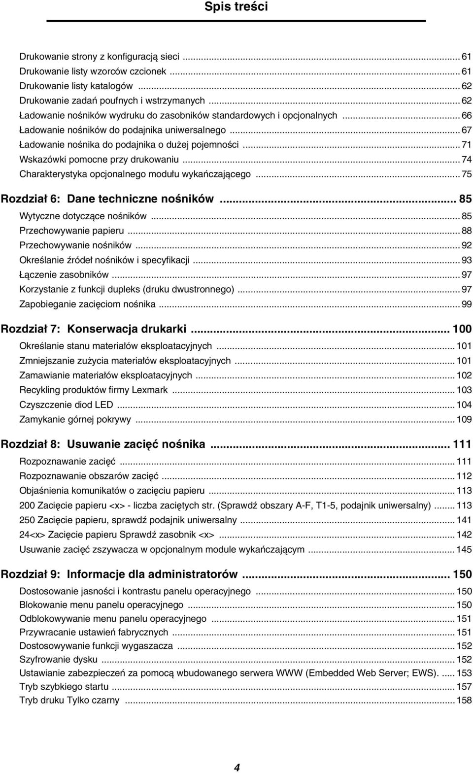 .. 71 Wskazówki pomocne przy drukowaniu... 74 Charakterystyka opcjonalnego modułu wykańczającego... 75 Rozdział 6: Dane techniczne nośników... 85 Wytyczne dotyczące nośników.