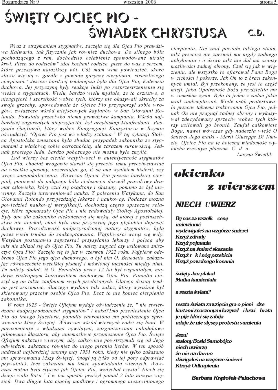 Có mam wam powiedzieæ, skoro s³owa wiêzn¹ w gardle z powodu goryczy cierpienia, straszliwego cierpienia." Jeszcze bardziej trudniejsza by³a dla Ojca Pio, Kalwaria duchowa.