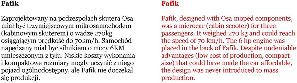 Niskie koszty wykonania i kompaktowe rozmiary mogły uczynić z niego pojazd ogólnodostępny, ale Fafik nie doczekał się produkcji.