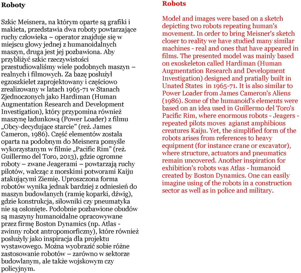 Za bazę posłużył egzoszkielet zaprojektowany i częściowo zrealizowany w latach 1965-71 w Stanach Zjednoczonych jako Hardiman (Human Augmentation Research and Development Investigation), który