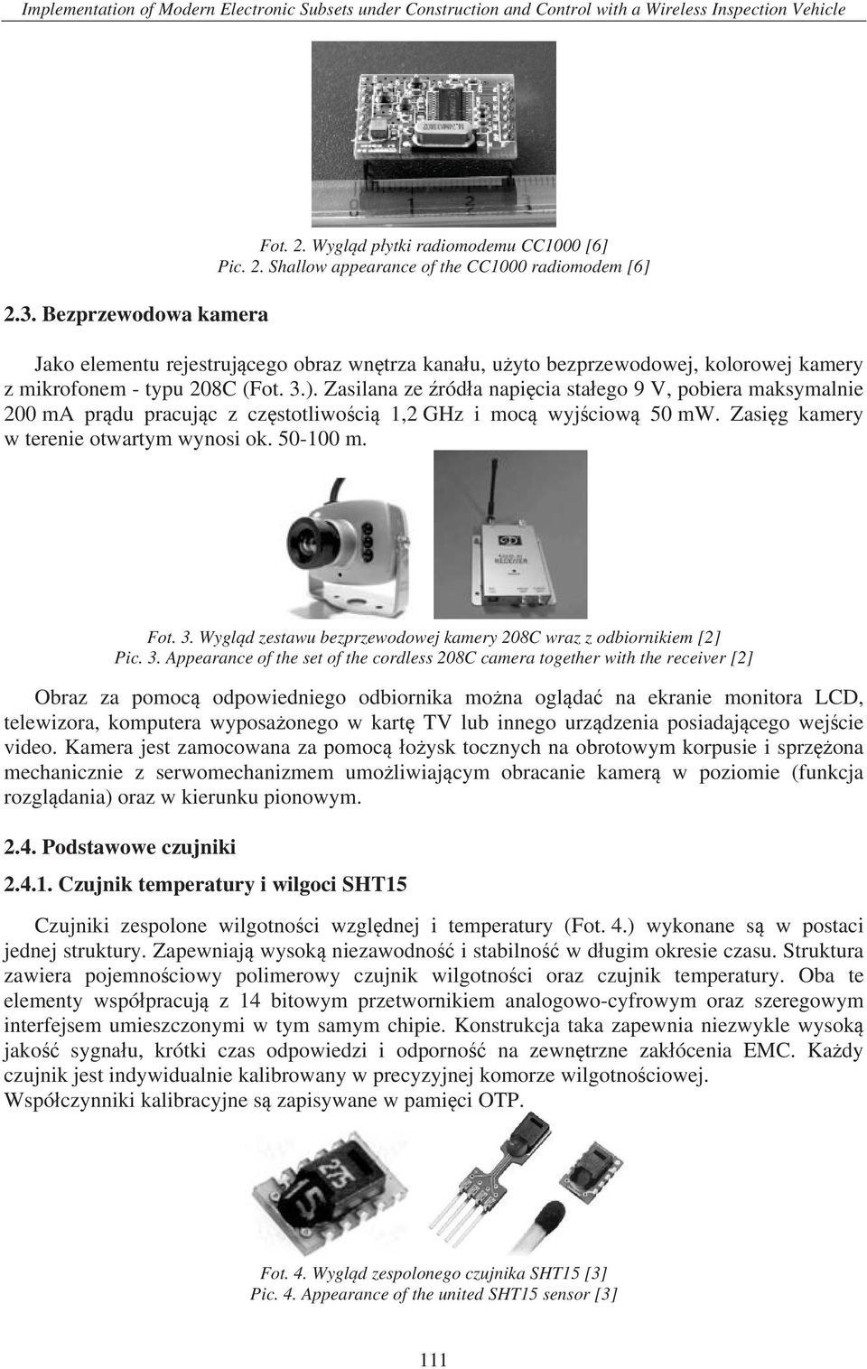 3.). Zasilana ze ród a napi cia sta ego 9 V, pobiera maksymalnie 200 ma pr du pracuj c z cz stotliwo ci 1,2 GHz i moc wyj ciow 50 mw. Zasi g kamery w terenie otwartym wynosi ok. 50-100 m. Fot. 3.