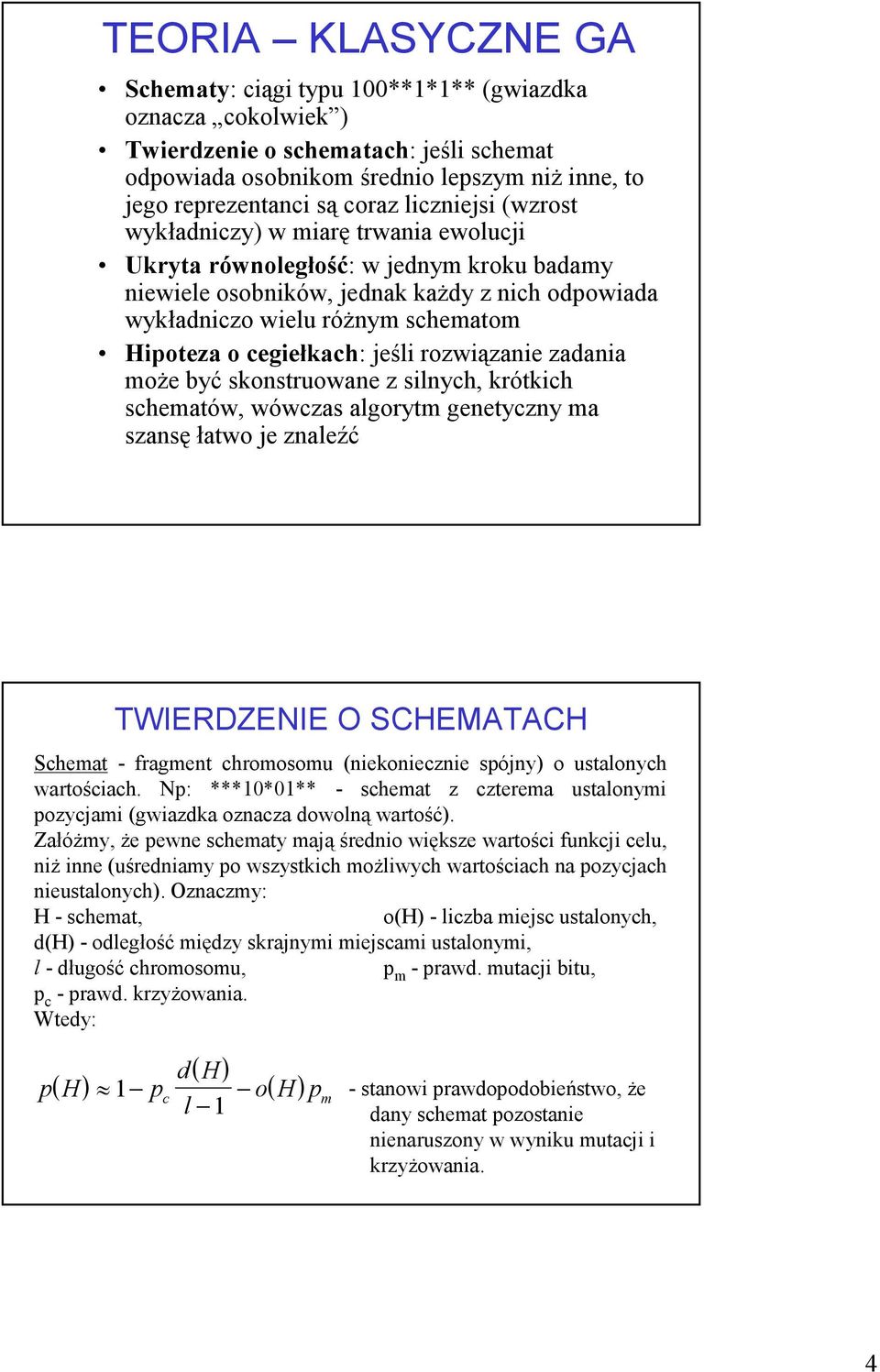 cegiełkach: jeśli rozwiązanie zadania może być kontruowane z ilnych, krótkich chematów, wówcza algorytm genetyczny ma zanę łatwo je znaleźć TWIERDZEIE O SCHEMATACH Schemat - ragment chromoomu