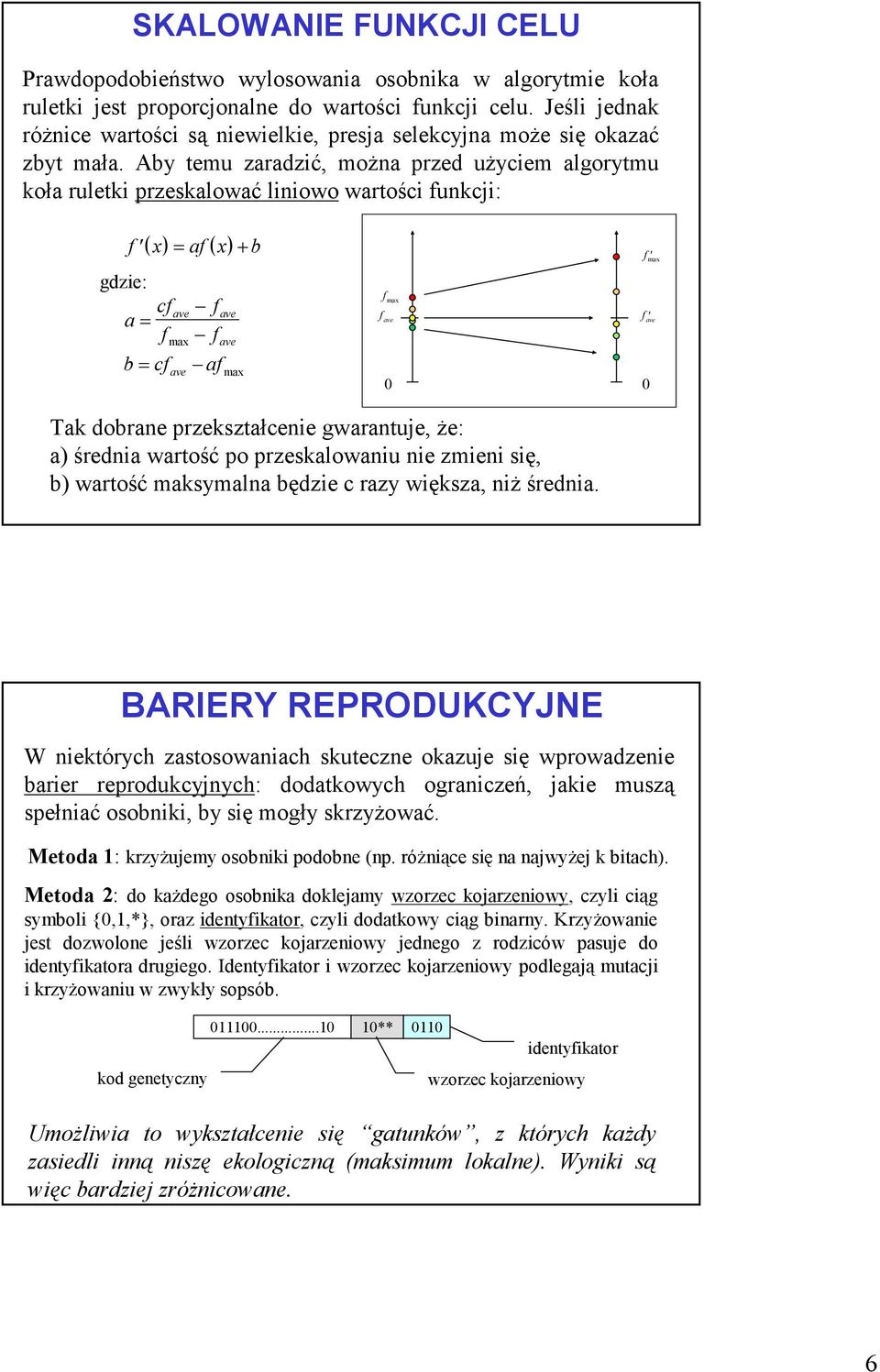 Aby temu zaradzić, można przed użyciem algorytmu koła ruletki przekalować liniowo wartości unkcji: ( x) = a ( x) + b gdzie: c a = max b = c a max max 0 max 0 Tak dobrane przekztałcenie gwarantuje,