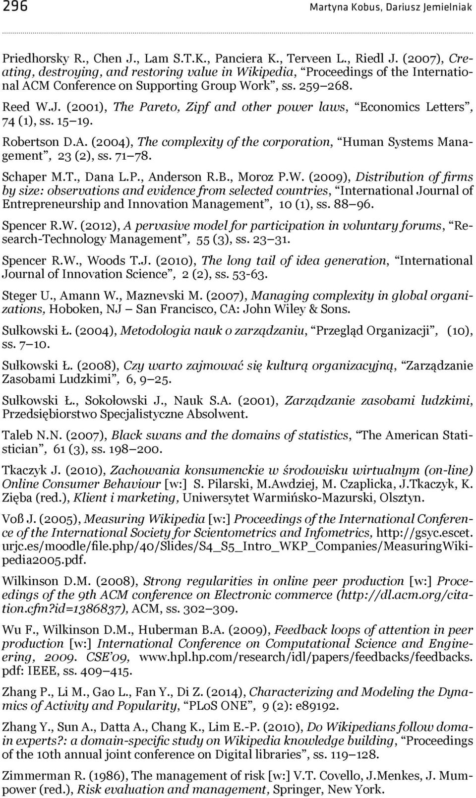 (2001), The Pareto, Zipf and other power laws, Economics Letters, 74 (1), ss. 15 19. Robertson D.A. (2004), The complexity of the corporation, Human Systems Management, 23 (2), ss. 71 78. Schaper M.T., Dana L.