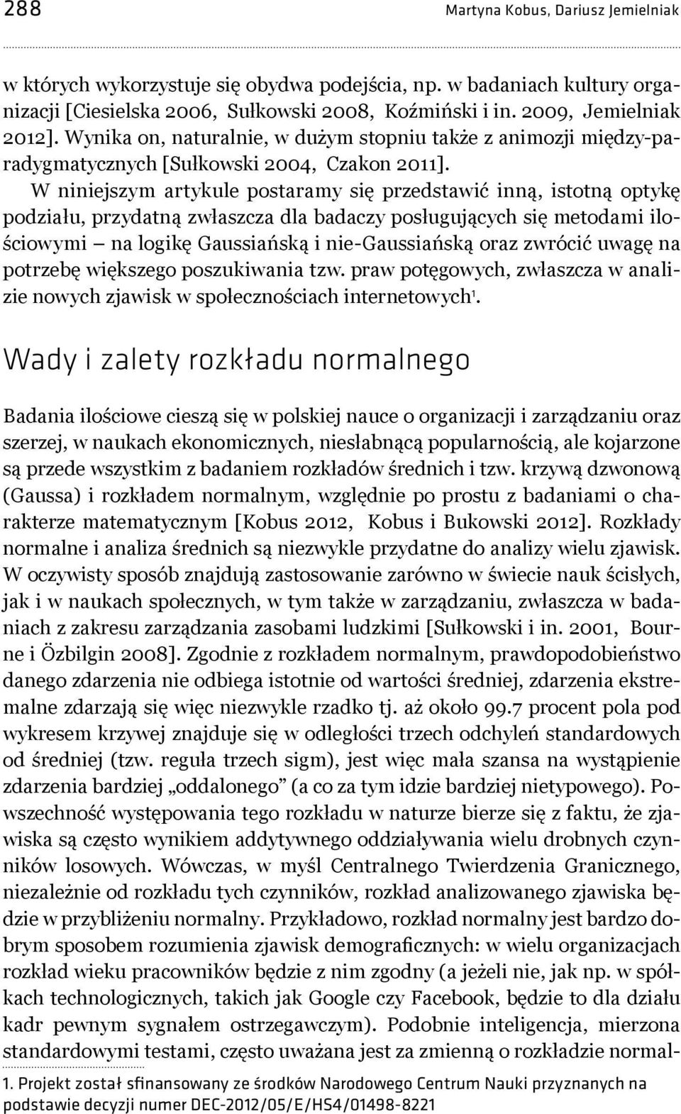 W niniejszym artykule postaramy się przedstawić inną, istotną optykę podziału, przydatną zwłaszcza dla badaczy posługujących się metodami ilościowymi na logikę Gaussiańską i nie-gaussiańską oraz