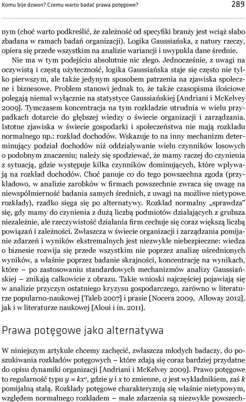 Jednocześnie, z uwagi na oczywistą i częstą użyteczność, logika Gaussiańska staje się często nie tylko pierwszym, ale także jedynym sposobem patrzenia na zjawiska społeczne i biznesowe.