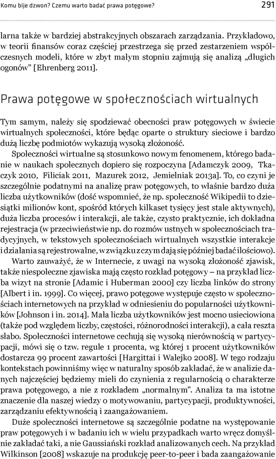 Prawa potęgowe w społecznościach wirtualnych Tym samym, należy się spodziewać obecności praw potęgowych w świecie wirtualnych społeczności, które będąc oparte o struktury sieciowe i bardzo dużą