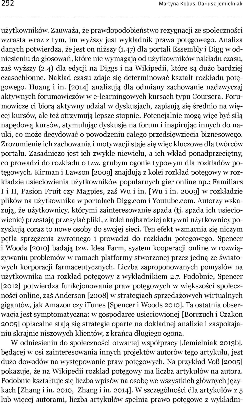 4) dla edycji na Diggs i na Wikipedii, które są dużo bardziej czasochłonne. Nakład czasu zdaje się determinować kształt rozkładu potęgowego. Huang i in.