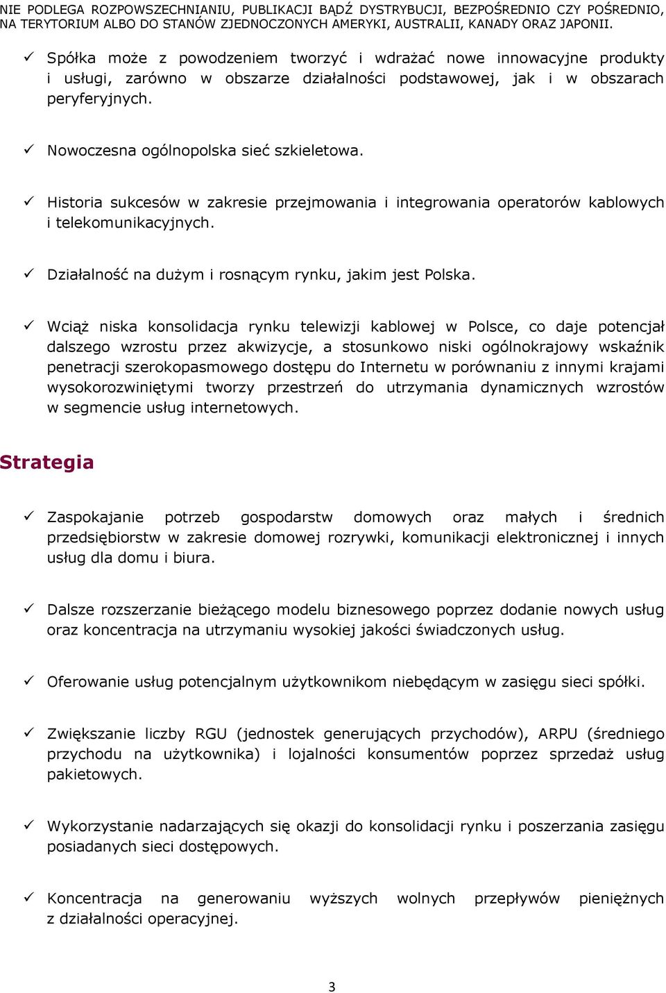 Wciąż niska konsolidacja rynku telewizji kablowej w Polsce, co daje potencjał dalszego wzrostu przez akwizycje, a stosunkowo niski ogólnokrajowy wskaźnik penetracji szerokopasmowego dostępu do