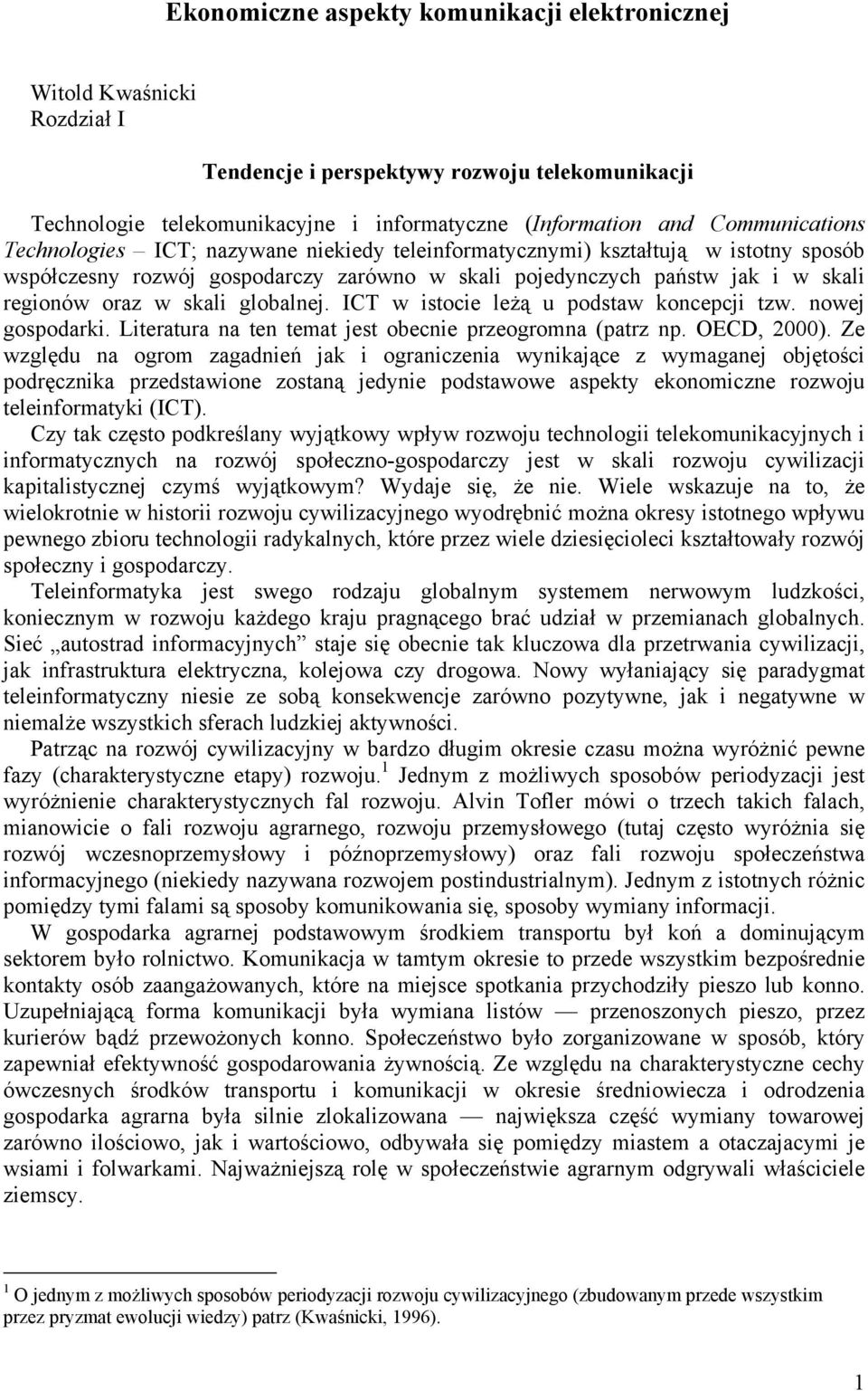 skali globalnej. ICT w istocie leżą u podstaw koncepcji tzw. nowej gospodarki. Literatura na ten temat jest obecnie przeogromna (patrz np. OECD, 2000).